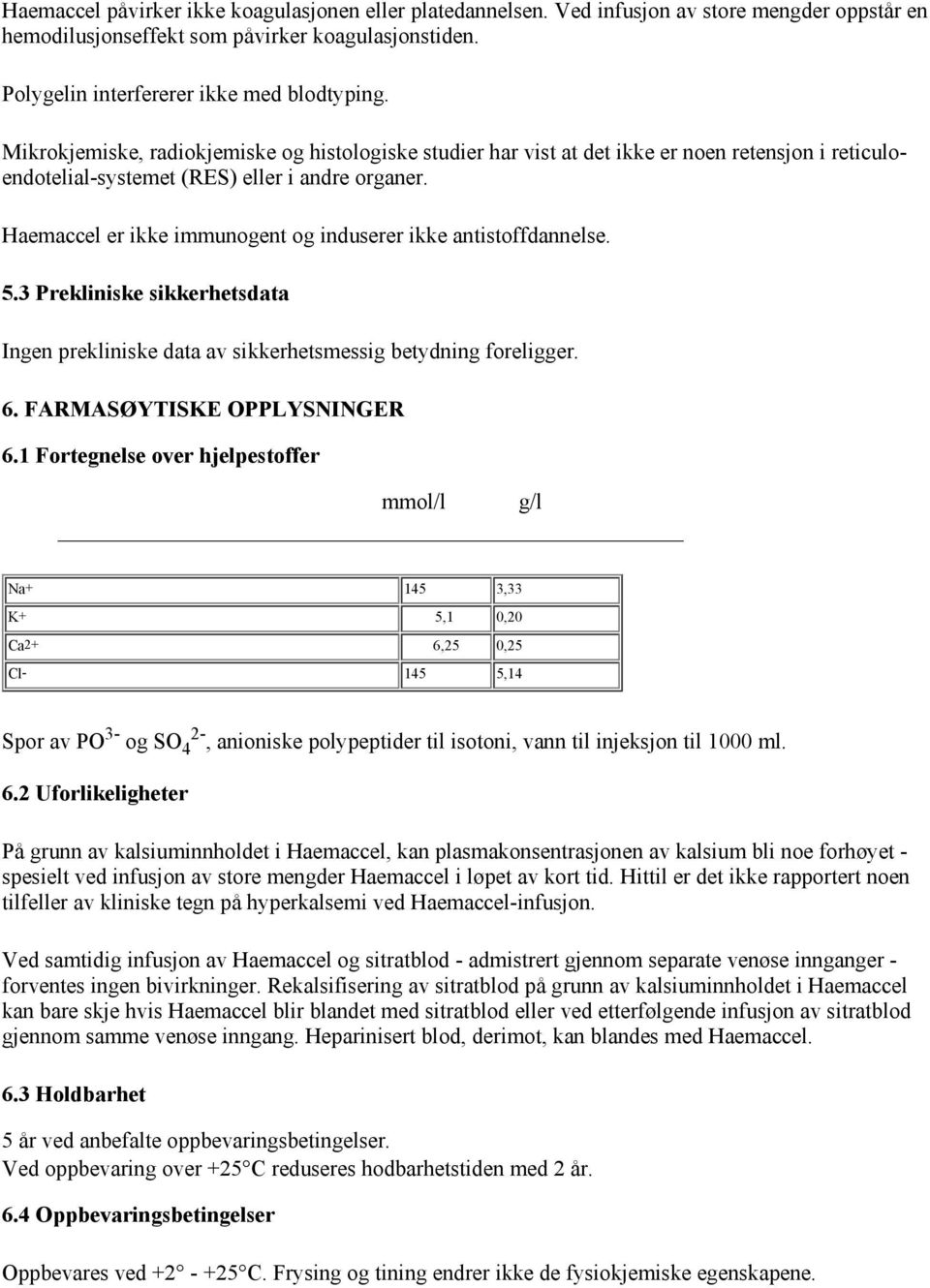 Haemaccel er ikke immunogent og induserer ikke antistoffdannelse. 5.3 Prekliniske sikkerhetsdata Ingen prekliniske data av sikkerhetsmessig betydning foreligger. 6. FARMASØYTISKE OPPLYSNINGER 6.