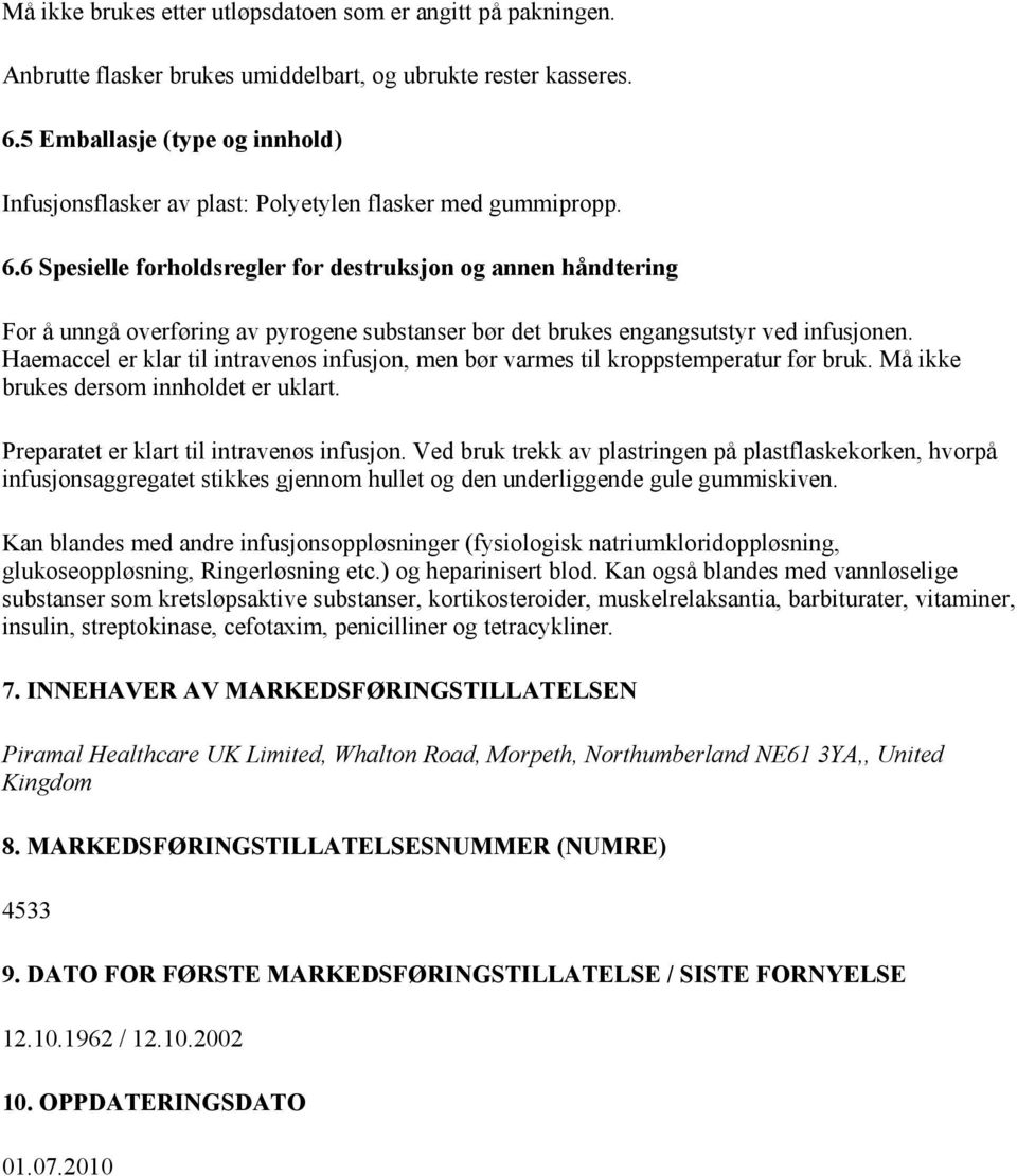 6 Spesielle forholdsregler for destruksjon og annen håndtering For å unngå overføring av pyrogene substanser bør det brukes engangsutstyr ved infusjonen.