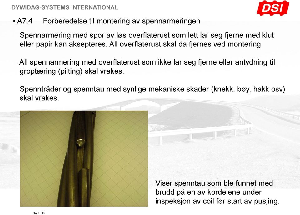 All spennarmering med overflaterust som ikke lar seg fjerne eller antydning til groptæring (pilting) skal vrakes.