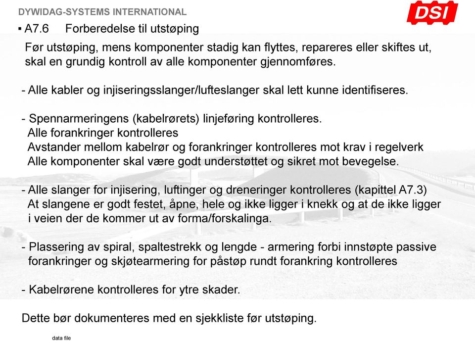 Alle forankringer kontrolleres Avstander mellom kabelrør og forankringer kontrolleres mot krav i regelverk Alle komponenter skal være godt understøttet og sikret mot bevegelse.