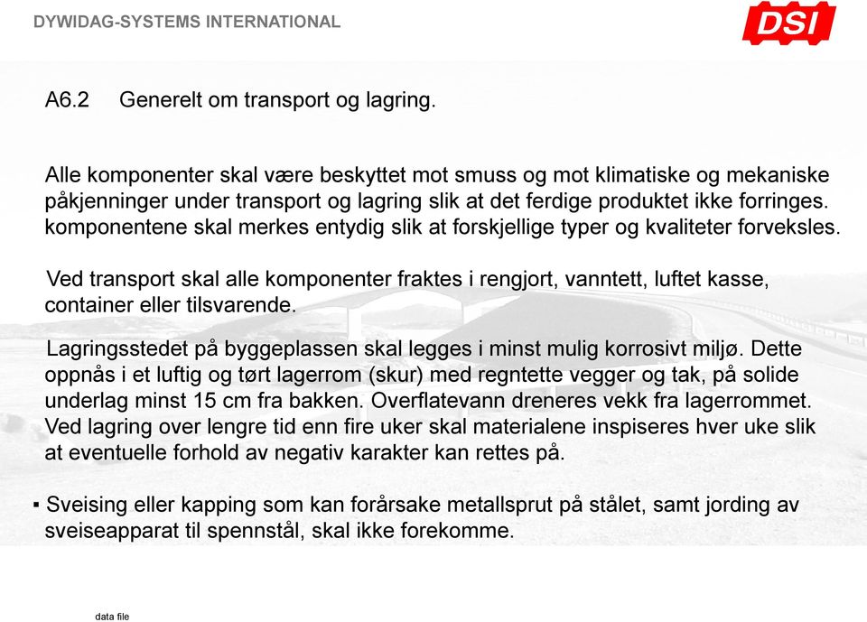 komponentene skal merkes entydig slik at forskjellige typer og kvaliteter forveksles. Ved transport skal alle komponenter fraktes i rengjort, vanntett, luftet kasse, container eller tilsvarende.