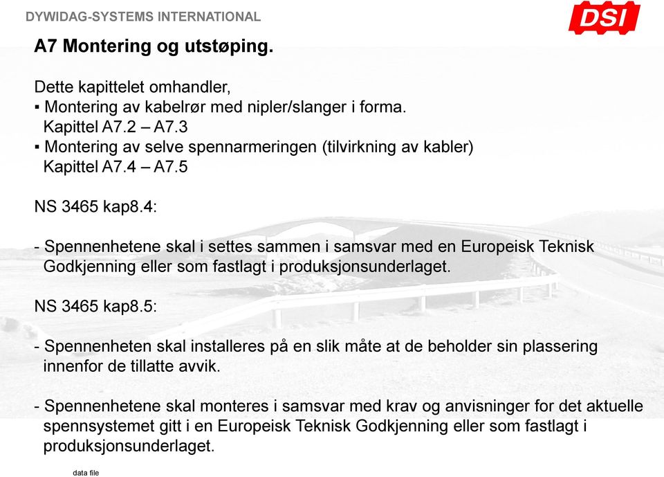 4: - Spennenhetene skal i settes sammen i samsvar med en Europeisk Teknisk Godkjenning eller som fastlagt i produksjonsunderlaget. NS 3465 kap8.