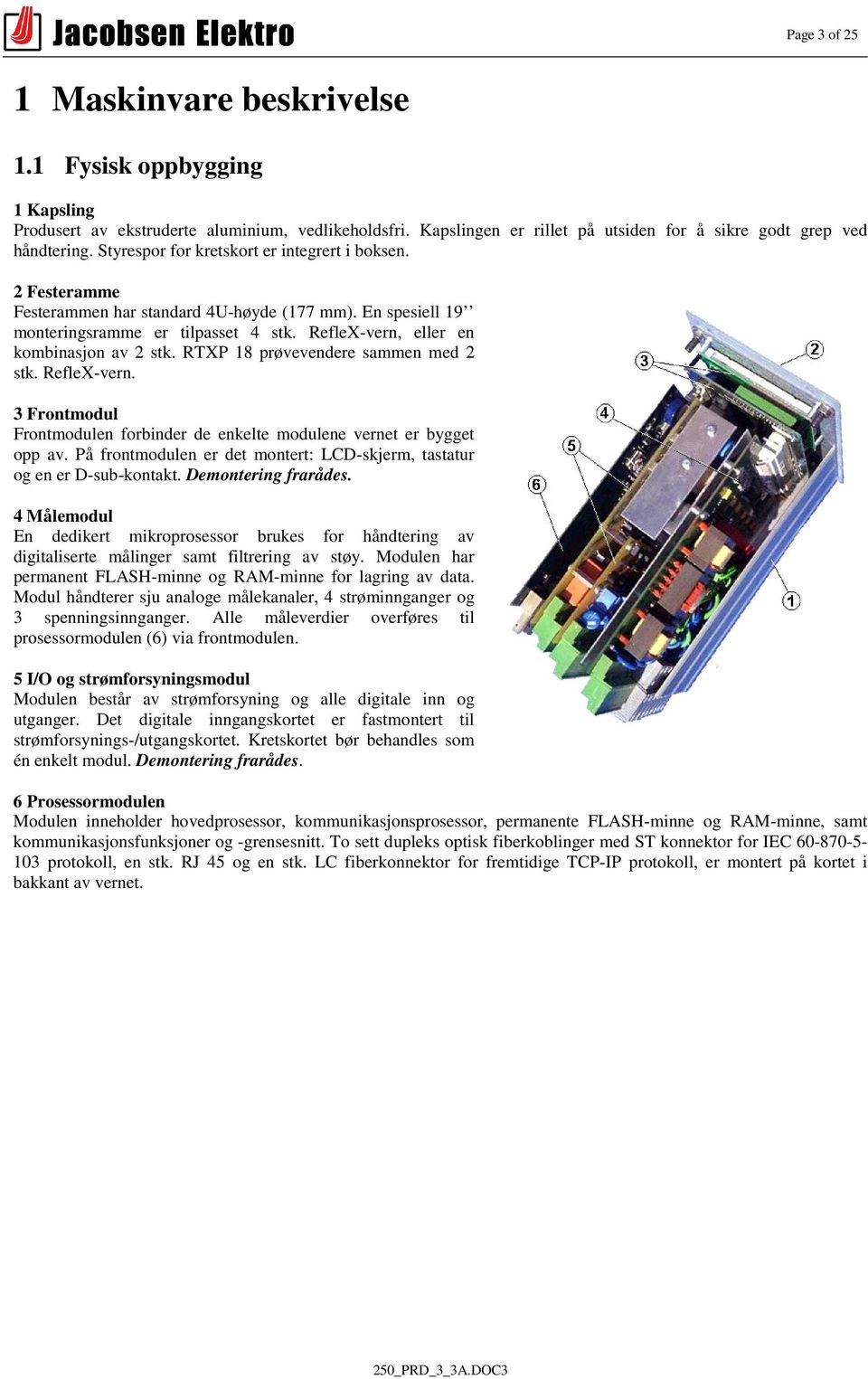 RTXP 18 prøvevendere sammen med 2 stk. RefleX-vern. 3 Frontmodul Frontmodulen forbinder de enkelte modulene vernet er bygget opp av.