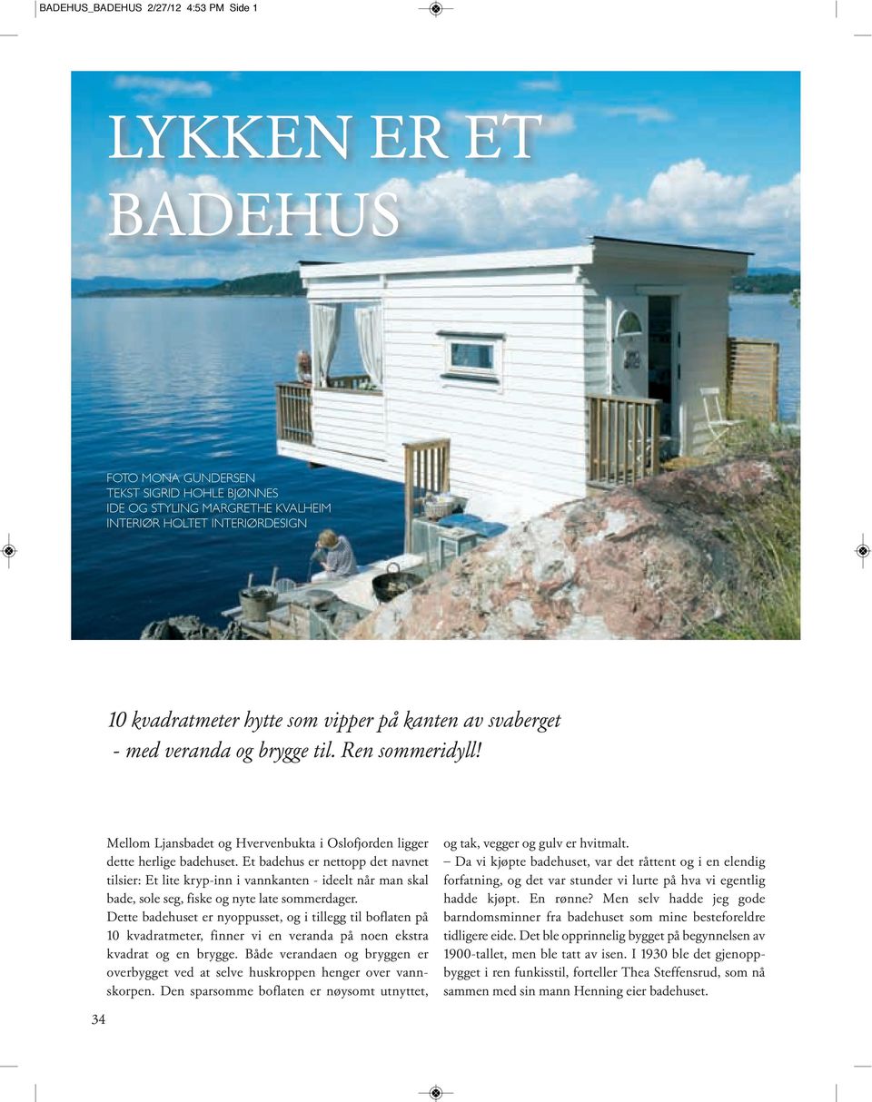 Et badehus er nettopp det navnet tilsier: Et lite kryp-inn i vannkanten - ideelt når man skal bade, sole seg, fiske og nyte late sommerdager.