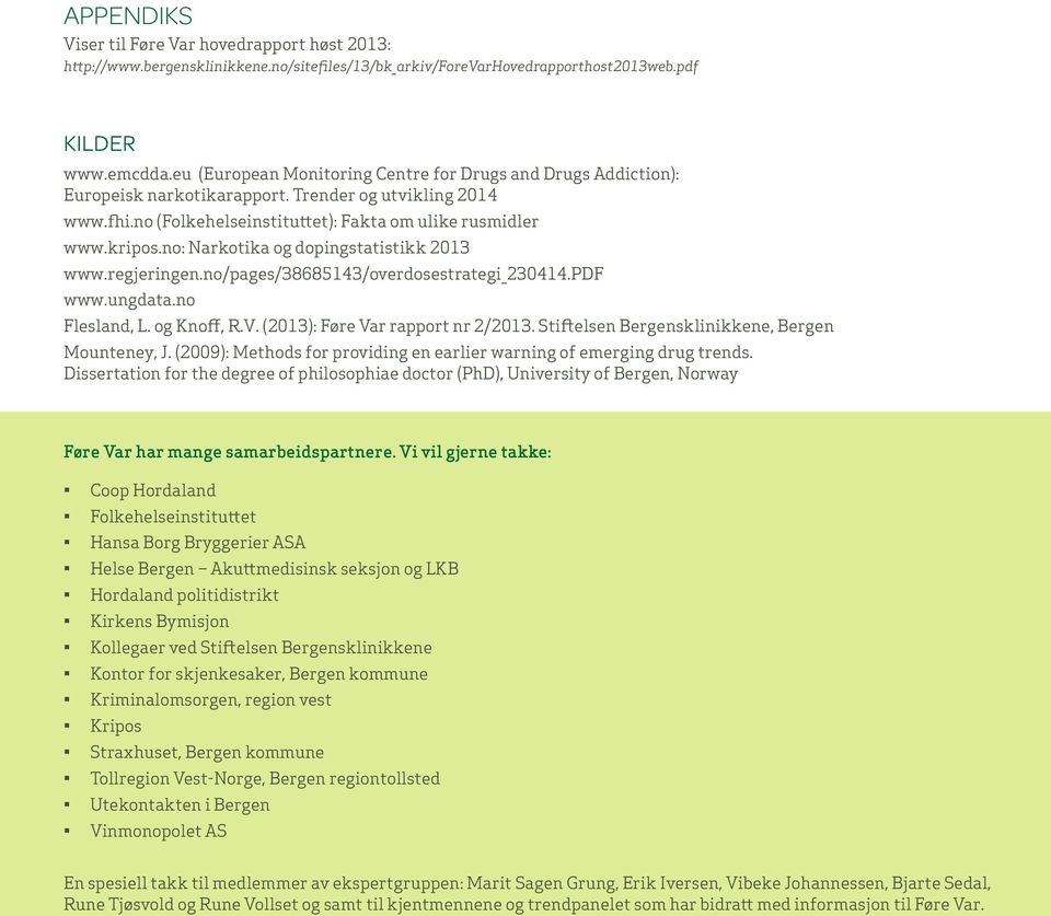 no: Narkotika og dopingstatistikk 2013 www.regjeringen.no/pages/38685143/overdosestrategi_230414.pdf www.ungdata.no Flesland, L. og Knoff, R.V. (2013): Føre Var rapport nr 2/2013.