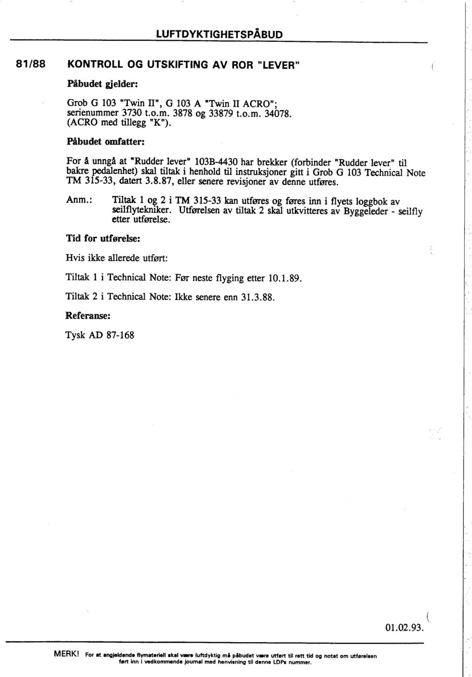 87, eller senere revisjoner av denne utføres. Anm.: Tilta 1 og 2 i TM 315-33 ka utføres og føres in i flyets loggbok av seilflytkner.