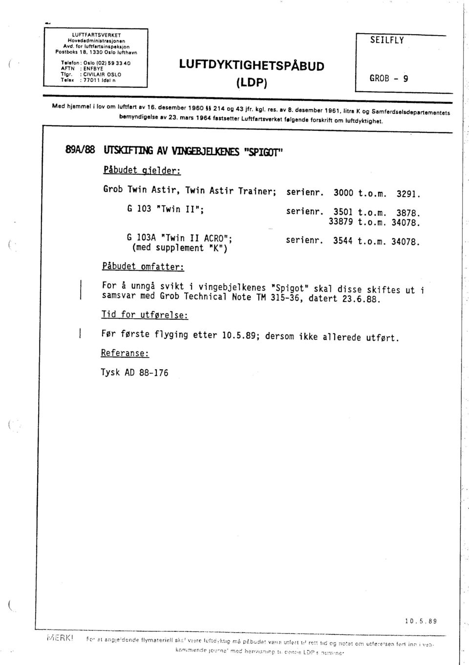 litril K og SlImferdselsdepartementets bemyndigelse av 23. mars 1964 fastsetter Luftartsverket f.lgende forskrift om luftdyktighet. 89A188 l1 AV VIEU,ispltm, Påbudet a.