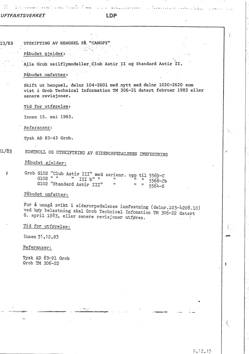 Referanser: Tysk AD 83-43 Grob. 51/83 KONTROLL OG UTSKIFNING AV SIDERORPEDALENS INSTNING ' Påbudet gj elder: Grob GI02 "Club Astil' Ill" med serienr.