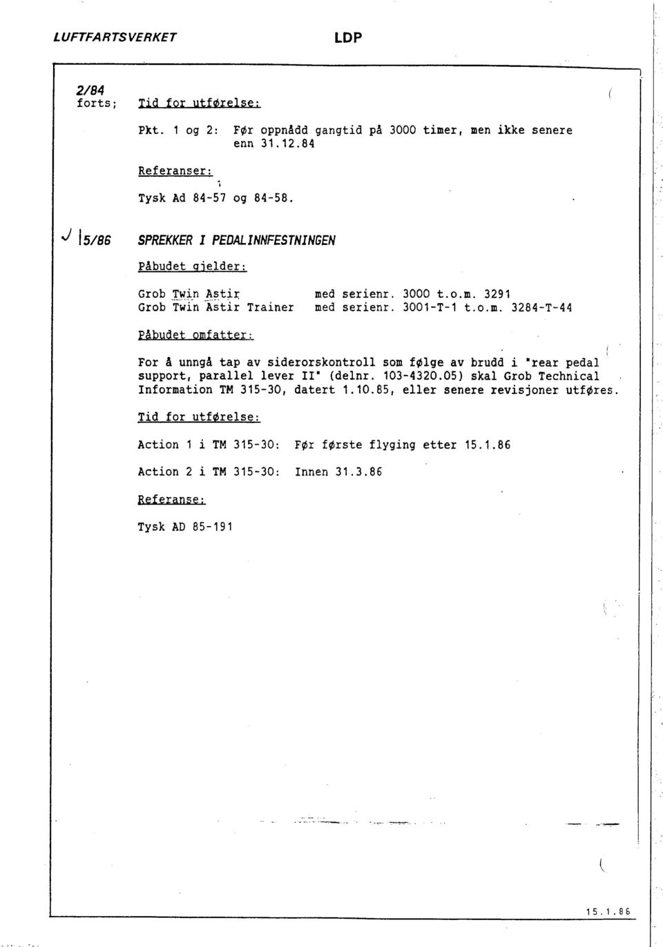 d serienr. 3000 t.o.m. 3291 Grob Twin -Ãstir Trainer med serienr. 3001-T-1 t. o. m. 3284-T-44 For å unngå tap av siderorskontroll som følge av brudd i rear pedal support, parallel lever Il.