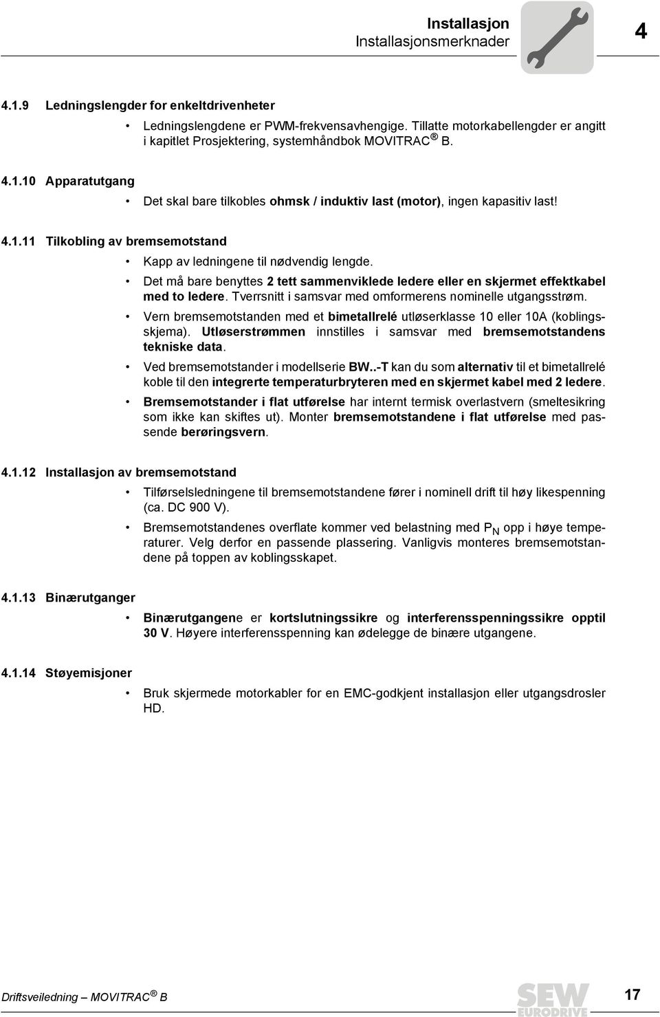 Det må bare benyttes 2 tett sammenviklede ledere eller en skjermet effektkabel med to ledere. Tverrsnitt i samsvar med omformerens nominelle utgangsstrøm.