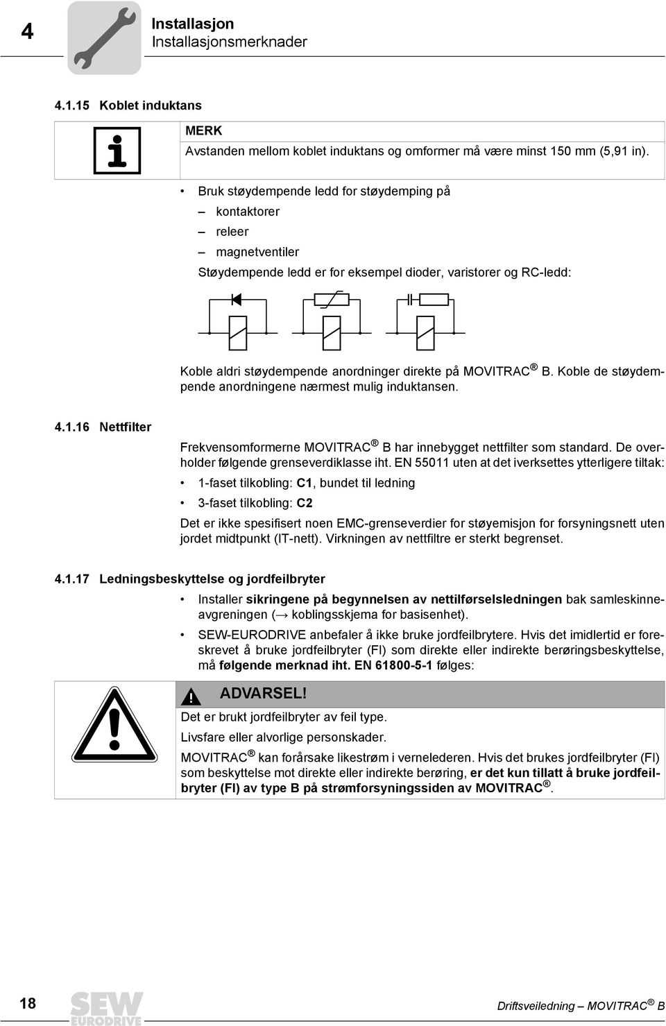 Koble de støydempende anordningene nærmest mulig induktansen. 4.1.16 Nettfilter Frekvensomformerne MOVITRAC B har innebygget nettfilter som standard. De overholder følgende grenseverdiklasse iht.