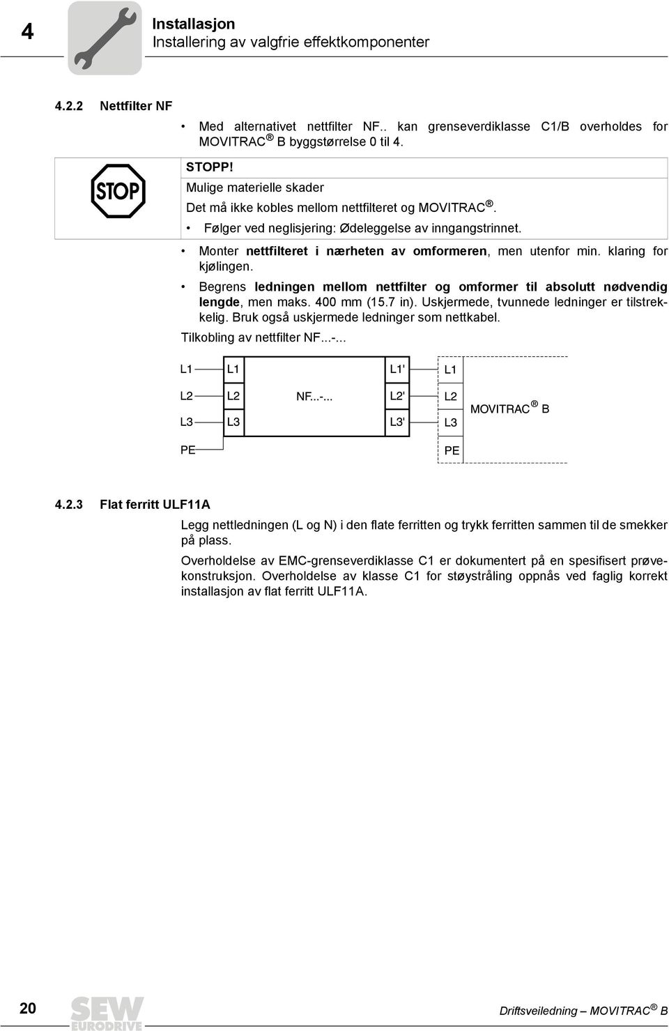 klaring for kjølingen. Begrens ledningen mellom nettfilter og omformer til absolutt nødvendig lengde, men maks. 400 mm (15.7 in). Uskjermede, tvunnede ledninger er tilstrekkelig.