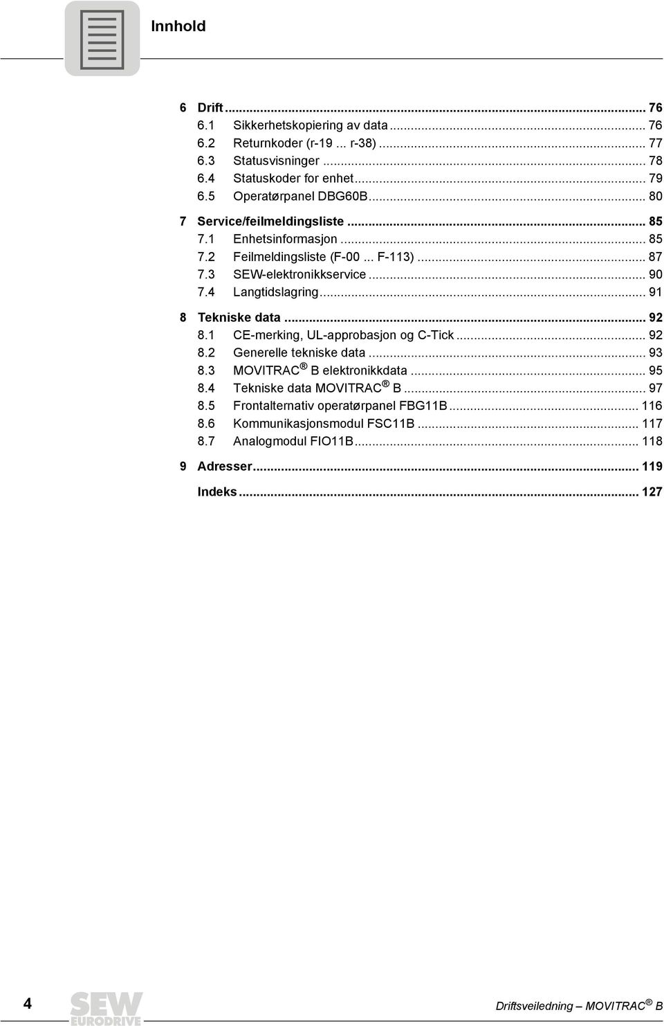 4 Langtidslagring... 91 8 Tekniske data... 92 8.1 CE-merking, UL-approbasjon og C-Tick... 92 8.2 Generelle tekniske data... 93 8.3 MOVITRAC B elektronikkdata... 95 8.