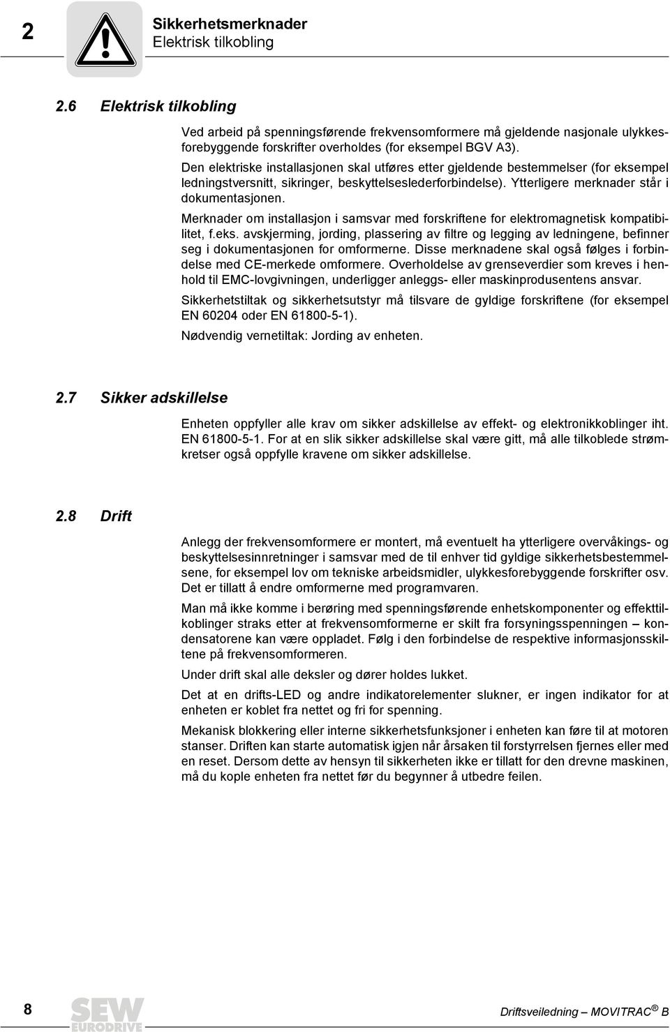 Den elektriske installasjonen skal utføres etter gjeldende bestemmelser (for eksempel ledningstversnitt, sikringer, beskyttelseslederforbindelse). Ytterligere merknader står i dokumentasjonen.