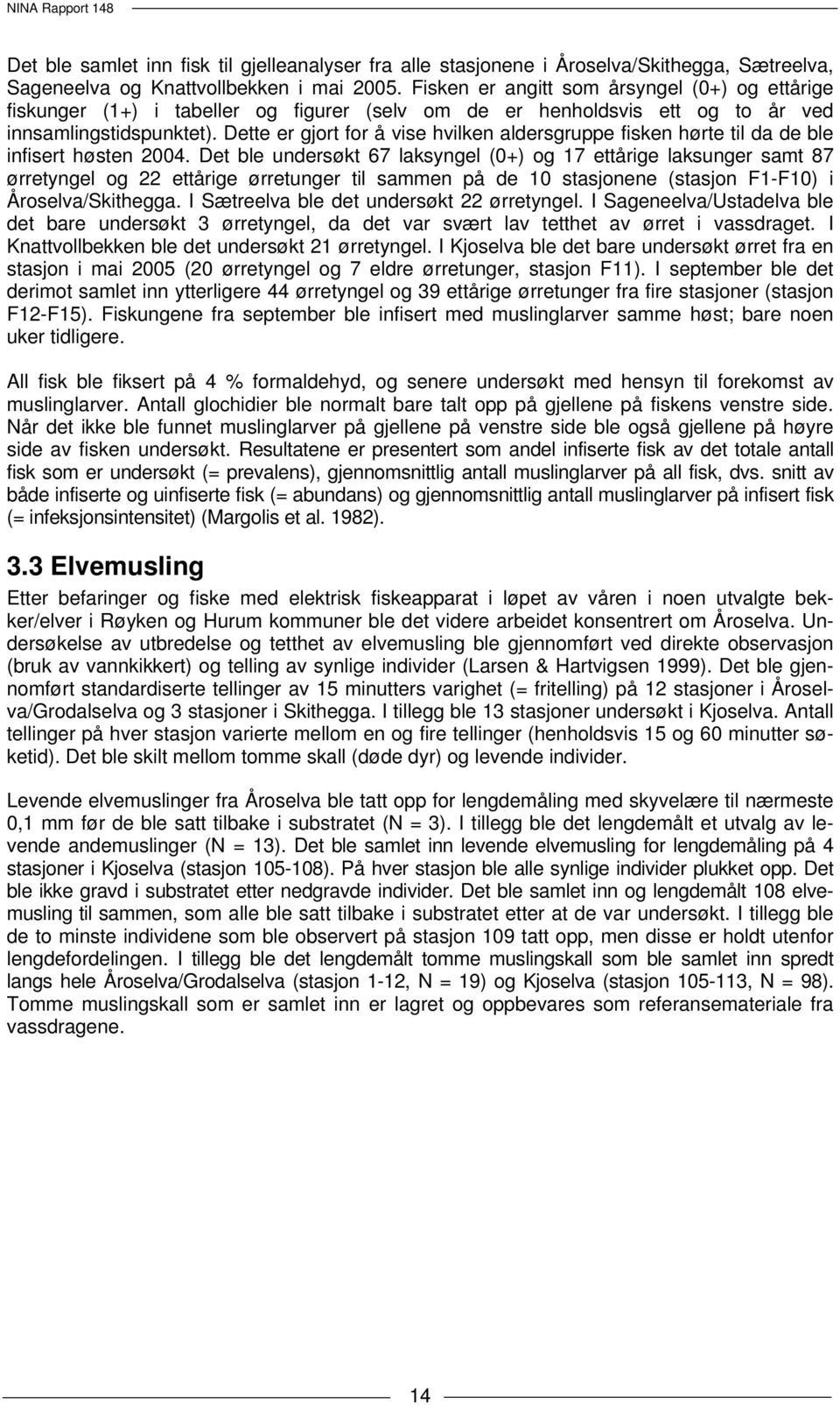 Dette er gjort for å vise hvilken aldersgruppe fisken hørte til da de ble infisert høsten 2004.