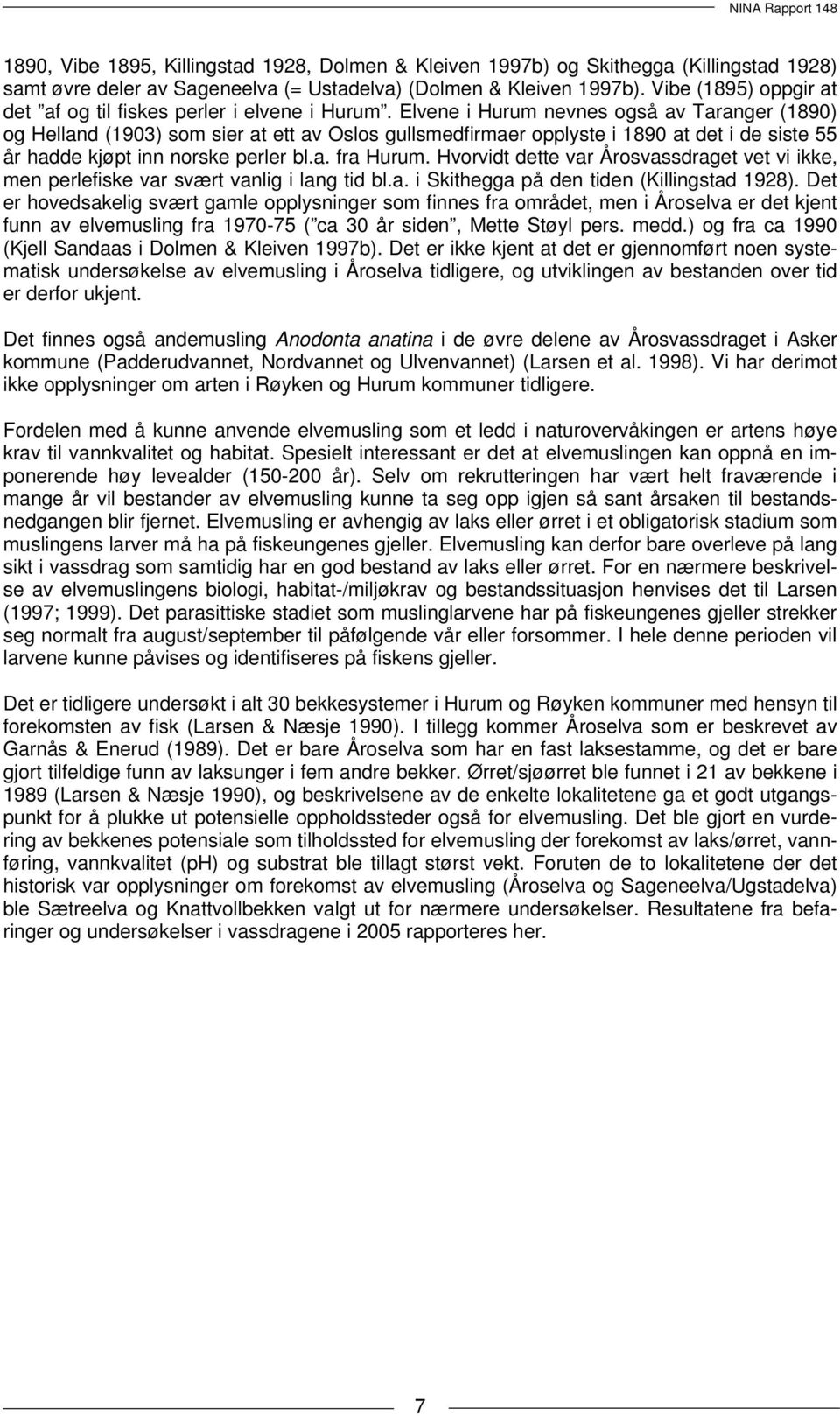 Elvene i Hurum nevnes også av Taranger (1890) og Helland (1903) som sier at ett av Oslos gullsmedfirmaer opplyste i 1890 at det i de siste 55 år hadde kjøpt inn norske perler bl.a. fra Hurum.