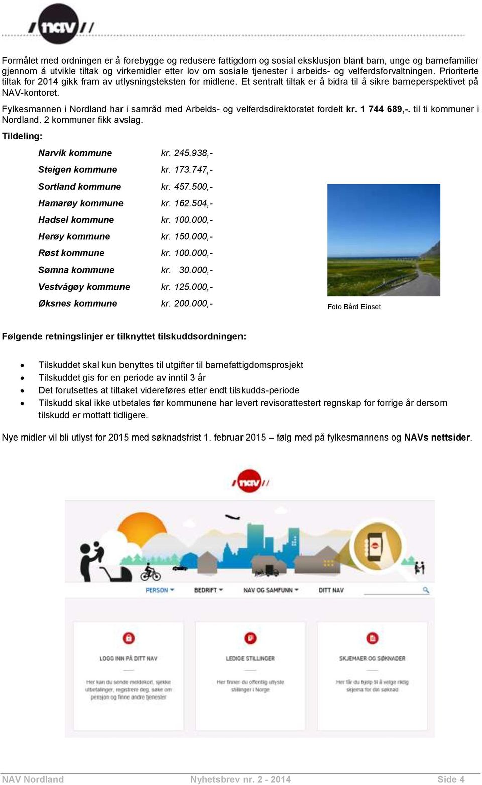 Fylkesmannen i Nordland har i samråd med Arbeids- og velferdsdirektoratet fordelt kr. 1 744 689,-. til ti kommuner i Nordland. 2 kommuner fikk avslag. Tildeling: Narvik kommune kr. 245.