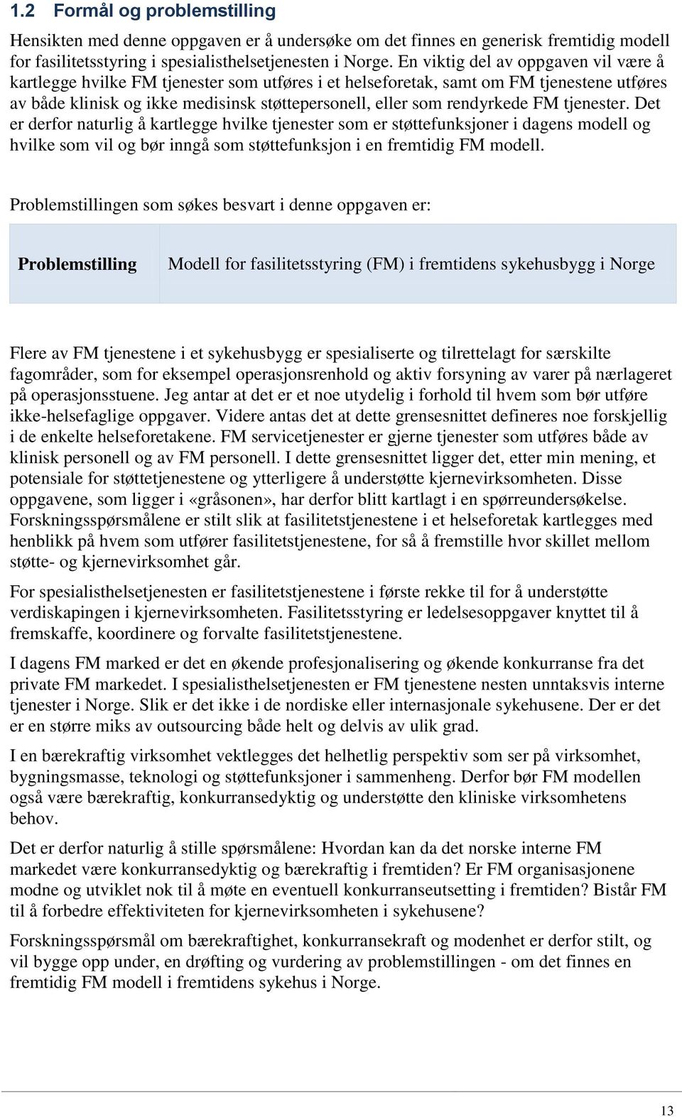 FM tjenester. Det er derfor naturlig å kartlegge hvilke tjenester som er støttefunksjoner i dagens modell og hvilke som vil og bør inngå som støttefunksjon i en fremtidig FM modell.