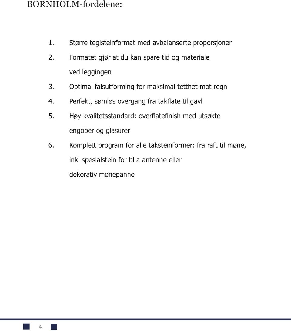 Optimal falsutforming for maksimal tetthet mot regn 4. Perfekt, sømløs overgang fra takflate til gavl 5.