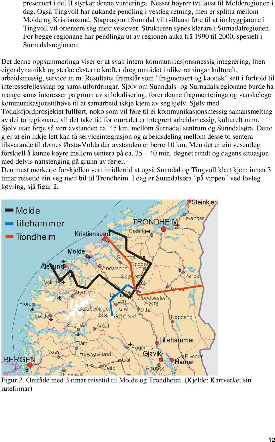 For begge regionane har pendlinga ut av regionen auka frå 1990 til 2000, spesielt i Surnadalsregionen.