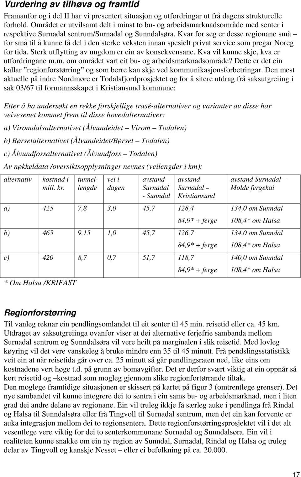 Kvar for seg er desse regionane små for små til å kunne få del i den sterke veksten innan spesielt privat service som pregar Noreg for tida. Sterk utflytting av ungdom er ein av konsekvensane.