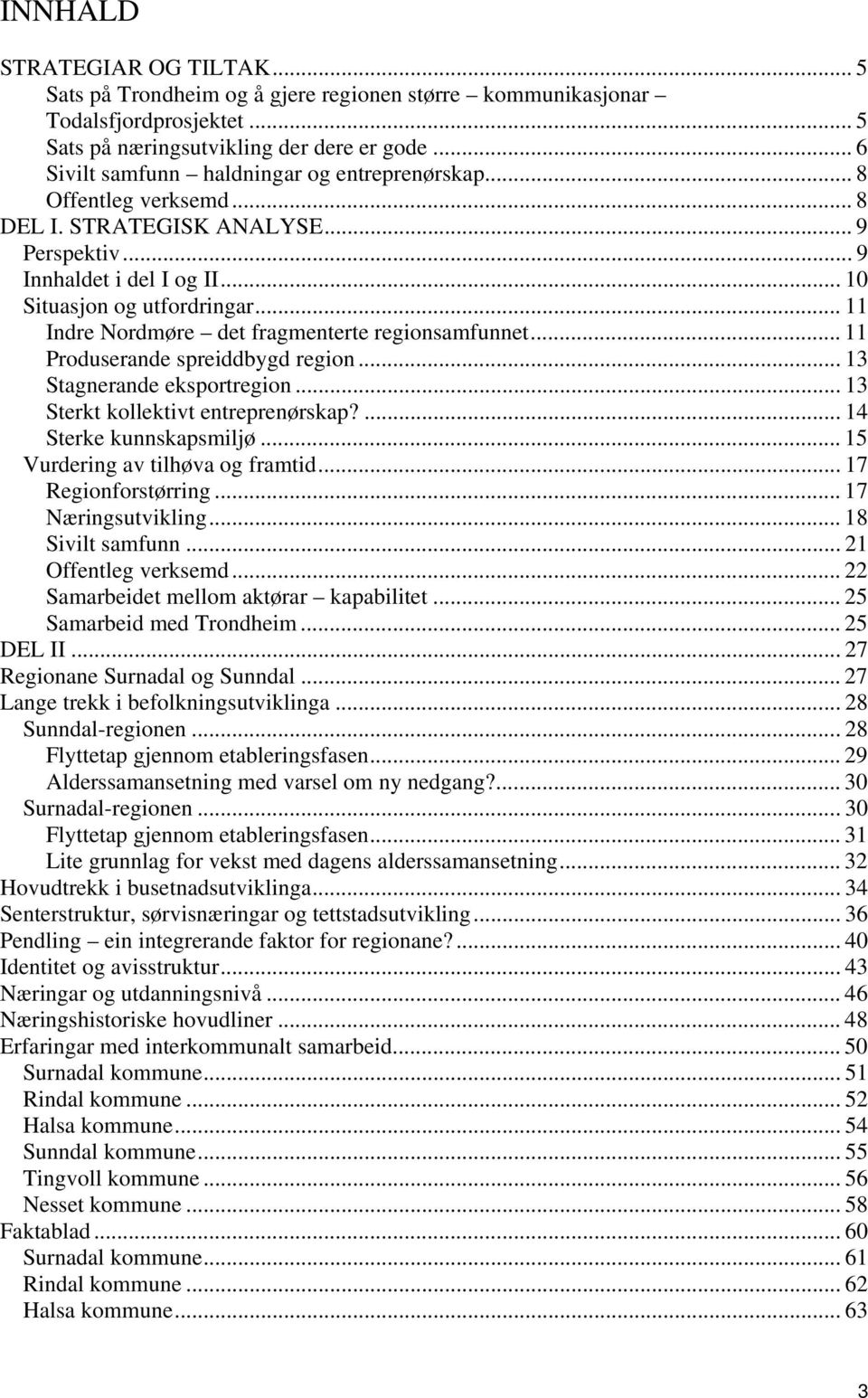 .. 11 Indre Nordmøre det fragmenterte regionsamfunnet... 11 Produserande spreiddbygd region... 13 Stagnerande eksportregion... 13 Sterkt kollektivt entreprenørskap?... 14 Sterke kunnskapsmiljø.