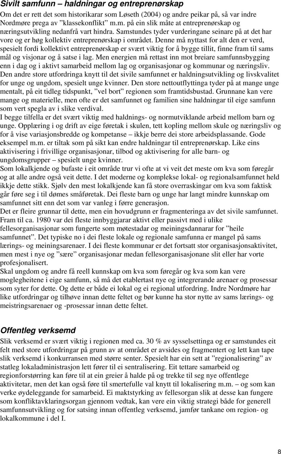 Denne må nyttast for alt den er verd, spesielt fordi kollektivt entreprenørskap er svært viktig for å bygge tillit, finne fram til sams mål og visjonar og å satse i lag.