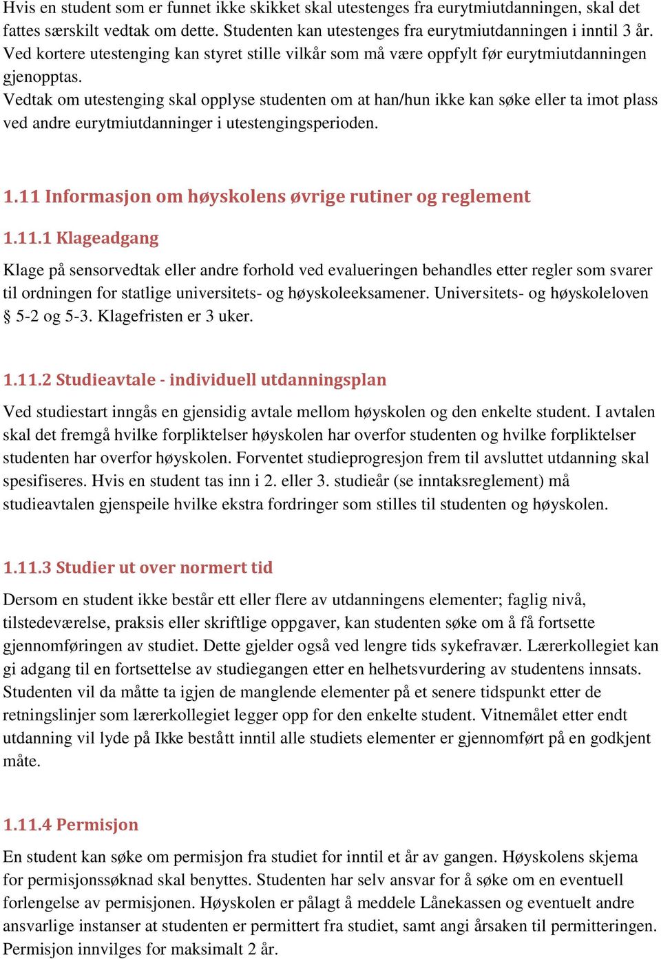 Vedtak om utestenging skal opplyse studenten om at han/hun ikke kan søke eller ta imot plass ved andre eurytmiutdanninger i utestengingsperioden. 1.