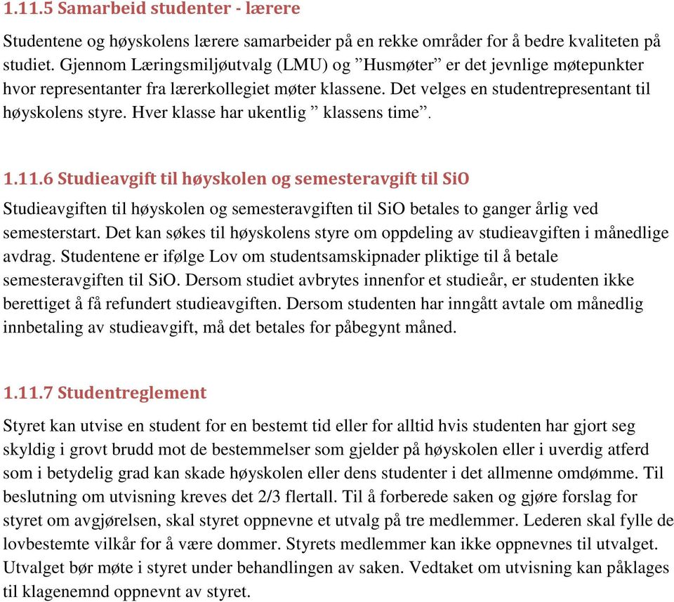 Hver klasse har ukentlig klassens time. 1.11.6 Studieavgift til høyskolen og semesteravgift til SiO Studieavgiften til høyskolen og semesteravgiften til SiO betales to ganger årlig ved semesterstart.