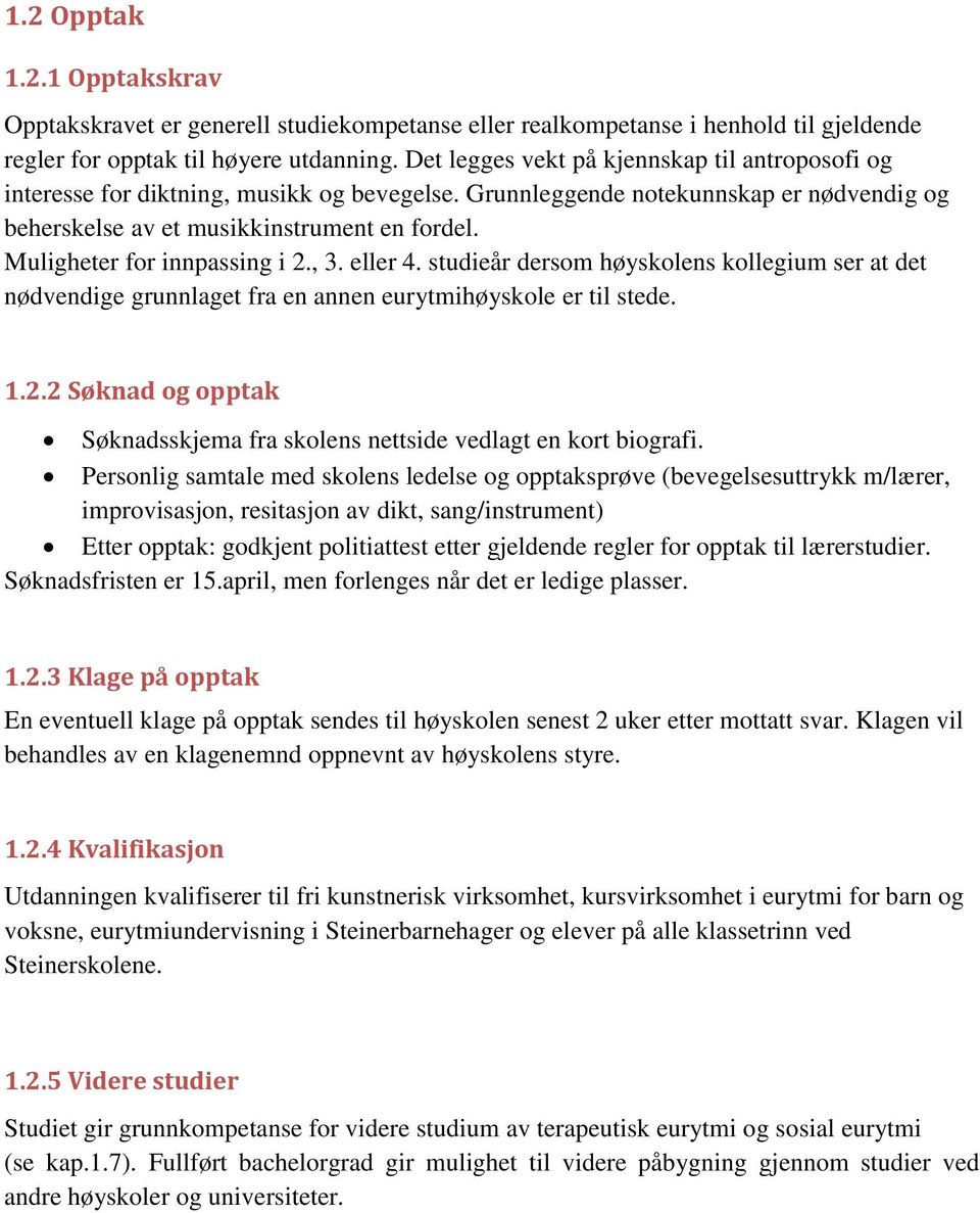 Muligheter for innpassing i 2., 3. eller 4. studieår dersom høyskolens kollegium ser at det nødvendige grunnlaget fra en annen eurytmihøyskole er til stede. 1.2.2 Søknad og opptak Søknadsskjema fra skolens nettside vedlagt en kort biografi.