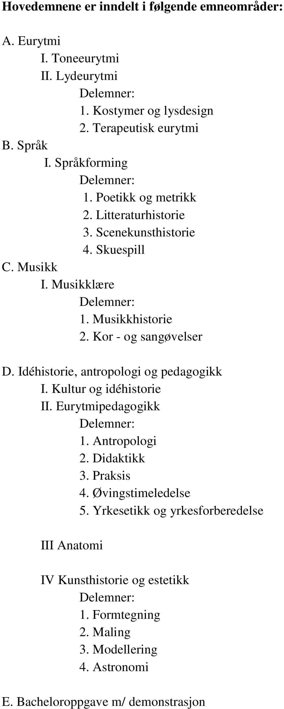 Kor - og sangøvelser D. Idéhistorie, antropologi og pedagogikk I. Kultur og idéhistorie II. Eurytmipedagogikk Delemner: 1. Antropologi 2. Didaktikk 3. Praksis 4.