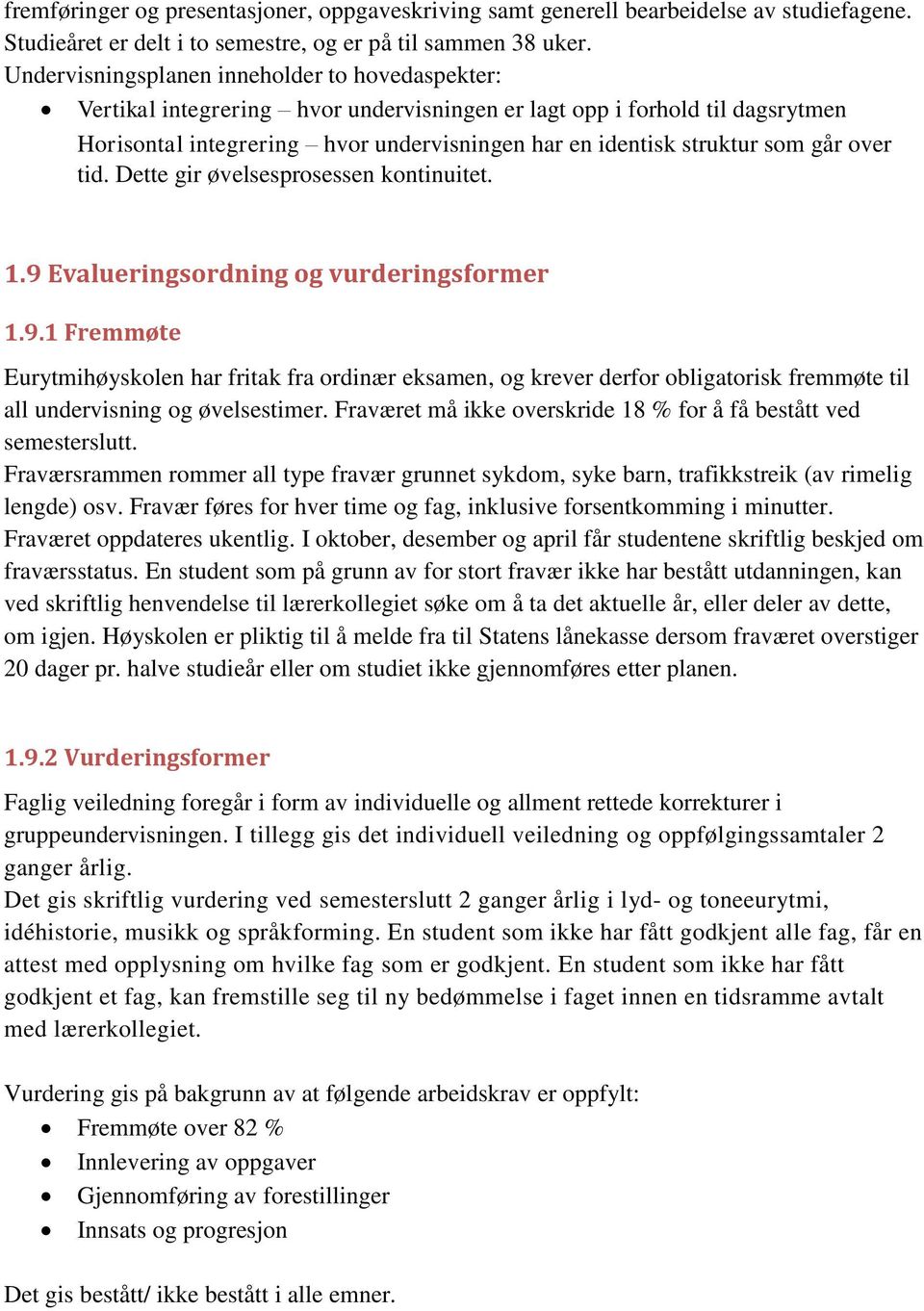 går over tid. Dette gir øvelsesprosessen kontinuitet. 1.9 Evalueringsordning og vurderingsformer 1.9.1 Fremmøte Eurytmihøyskolen har fritak fra ordinær eksamen, og krever derfor obligatorisk fremmøte til all undervisning og øvelsestimer.