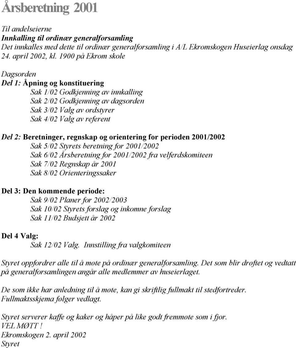 Beretninger, regnskap og orientering for perioden 2001/2002 Sak 5/02 Styrets beretning for 2001/2002 Sak 6/02 Årsberetning for 2001/2002 fra velferdskomiteen Sak 7/02 Regnskap år 2001 Sak 8/02