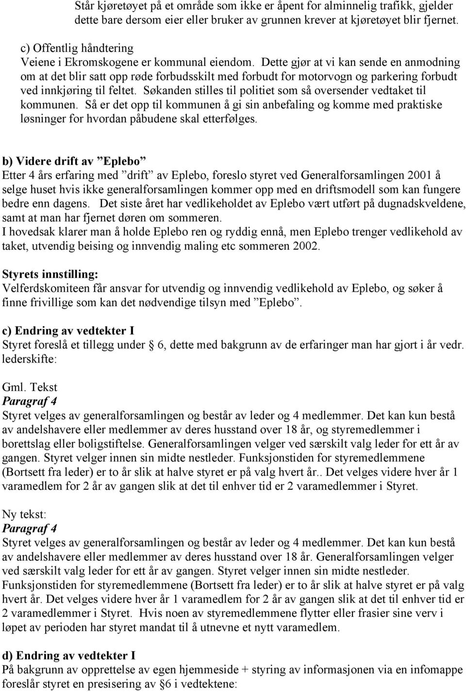 Dette gjør at vi kan sende en anmodning om at det blir satt opp røde forbudsskilt med forbudt for motorvogn og parkering forbudt ved innkjøring til feltet.