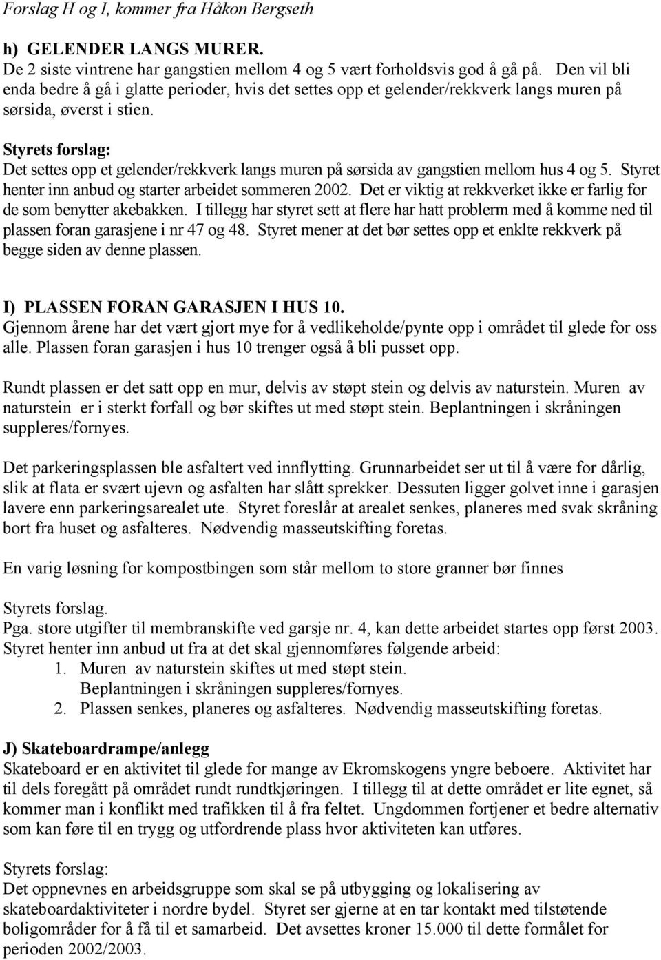 Styrets forslag: Det settes opp et gelender/rekkverk langs muren på sørsida av gangstien mellom hus 4 og 5. Styret henter inn anbud og starter arbeidet sommeren 2002.