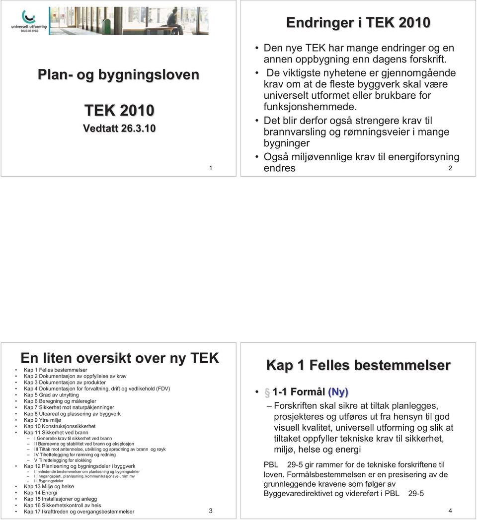 Det blir derfor også strengere krav til brannvarsling og rømningsveier i mange bygninger Også miljøvennlige krav til energiforsyning endres 2 En liten oversikt over ny TEK Kap 1 Felles bestemmelser