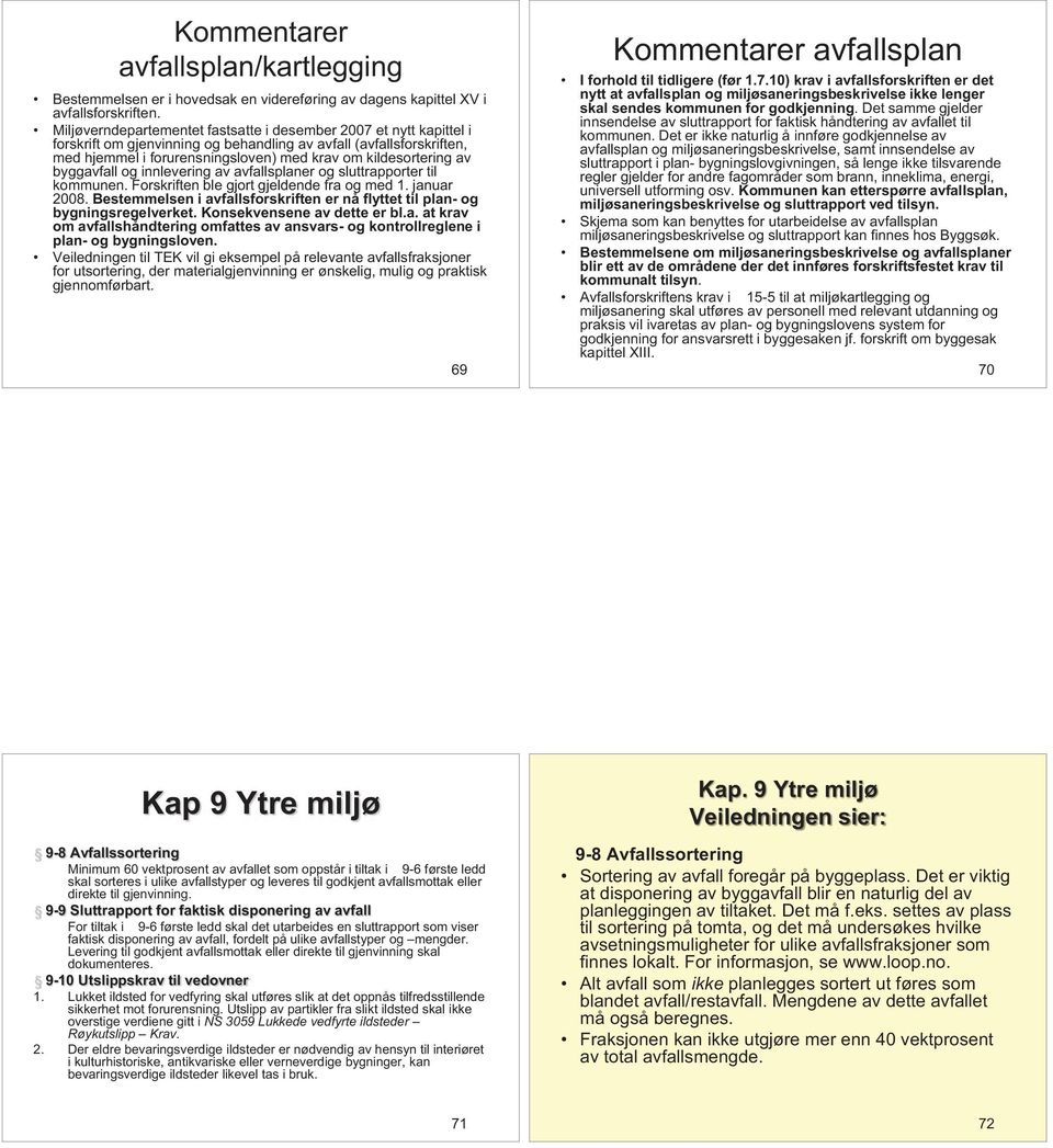 av byggavfall og innlevering av avfallsplaner og sluttrapporter til kommunen. Forskriften ble gjort gjeldende fra og med 1. januar 2008.