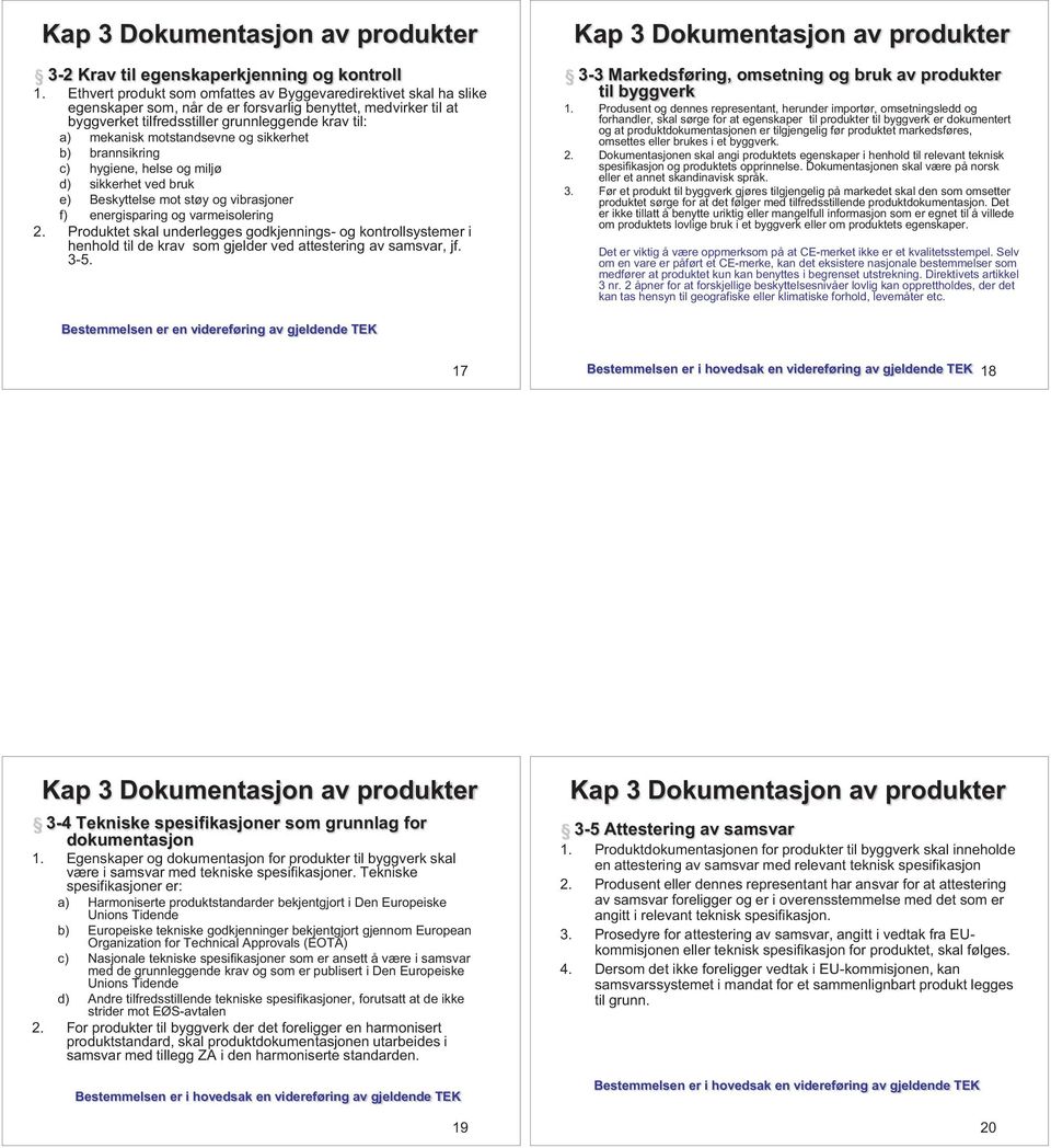 motstandsevne og sikkerhet b) brannsikring c) hygiene, helse og miljø d) sikkerhet ved bruk e) Beskyttelse mot støy og vibrasjoner f) energisparing og varmeisolering 2.