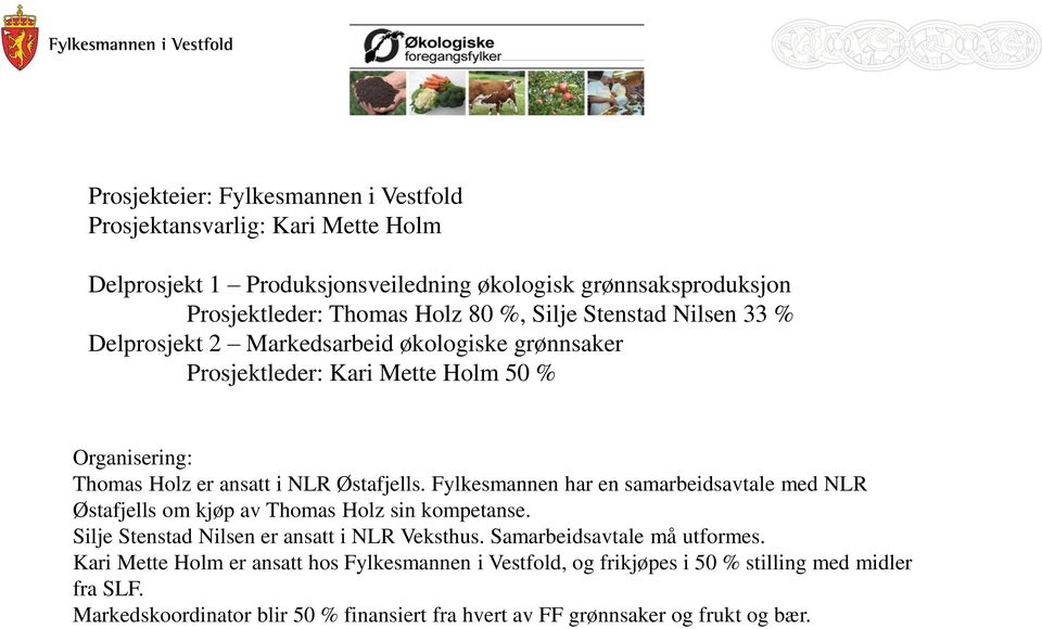 Fylkesmannen har en samarbeidsavtale med NLR Østafjells om kjøp av Thomas Holz sin kompetanse. Silje Stenstad Nilsen er ansatt i NLR Veksthus. Samarbeidsavtale må utformes.