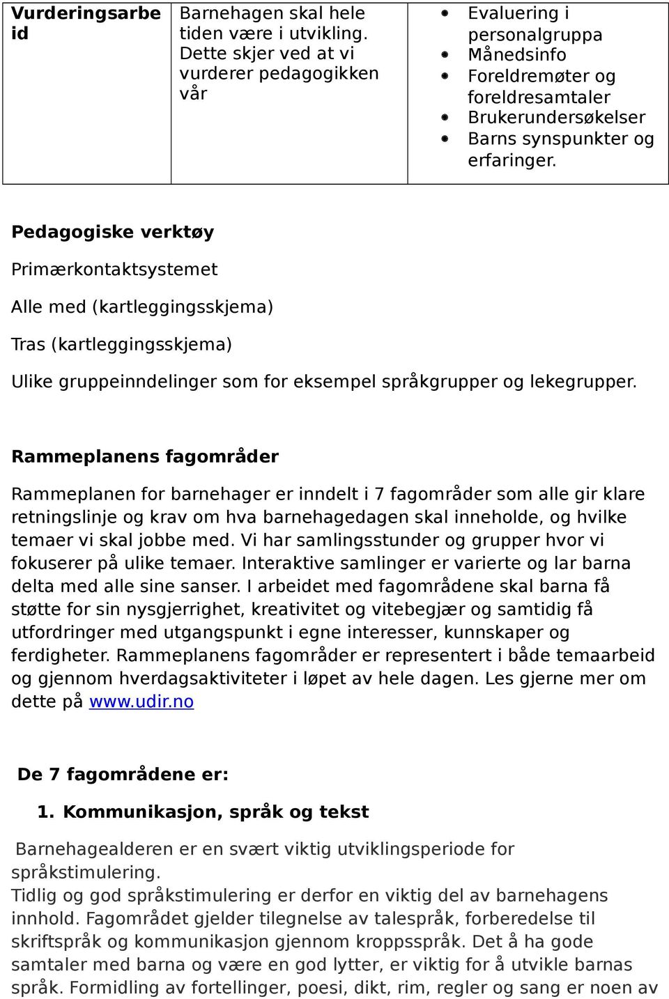 Pedagogiske verktøy Primærkontaktsystemet Alle med (kartleggingsskjema) Tras (kartleggingsskjema) Ulike gruppeinndelinger som for eksempel språkgrupper og lekegrupper.