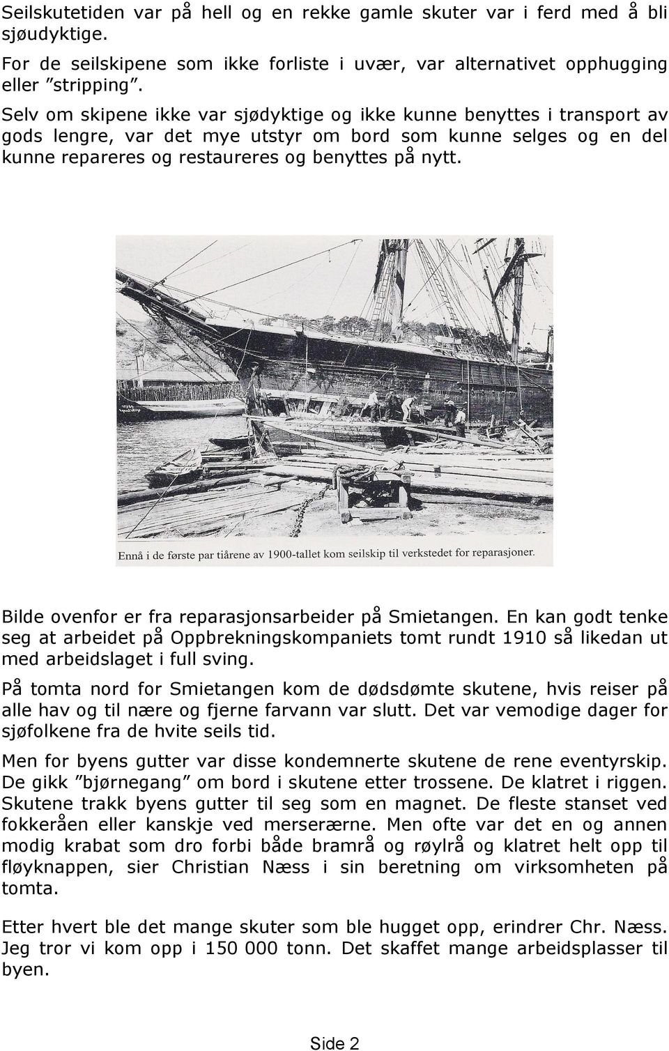 Bilde ovenfor er fra reparasjonsarbeider på Smietangen. En kan godt tenke seg at arbeidet på Oppbrekningskompaniets tomt rundt 1910 så likedan ut med arbeidslaget i full sving.