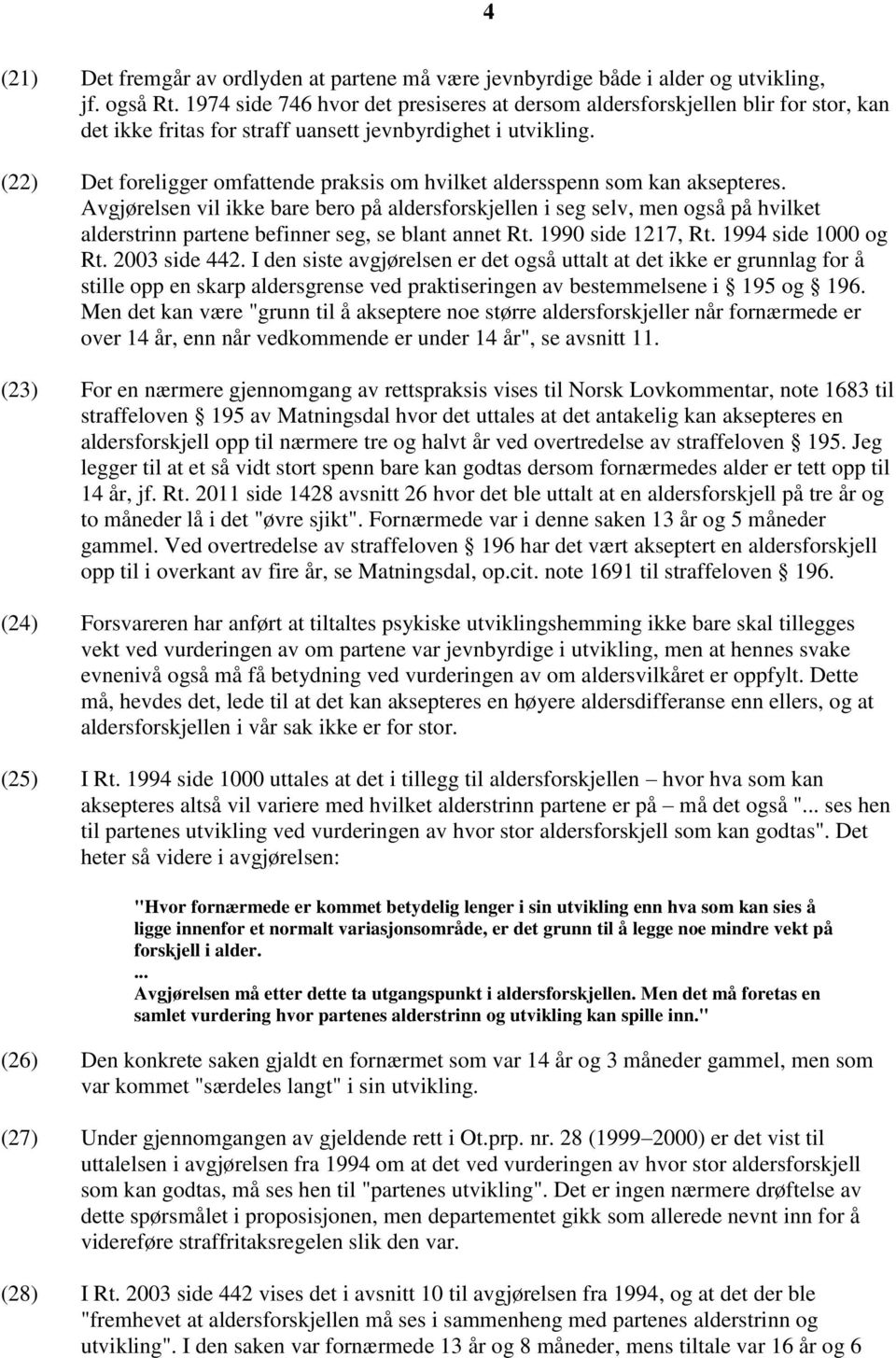 (22) Det foreligger omfattende praksis om hvilket aldersspenn som kan aksepteres.