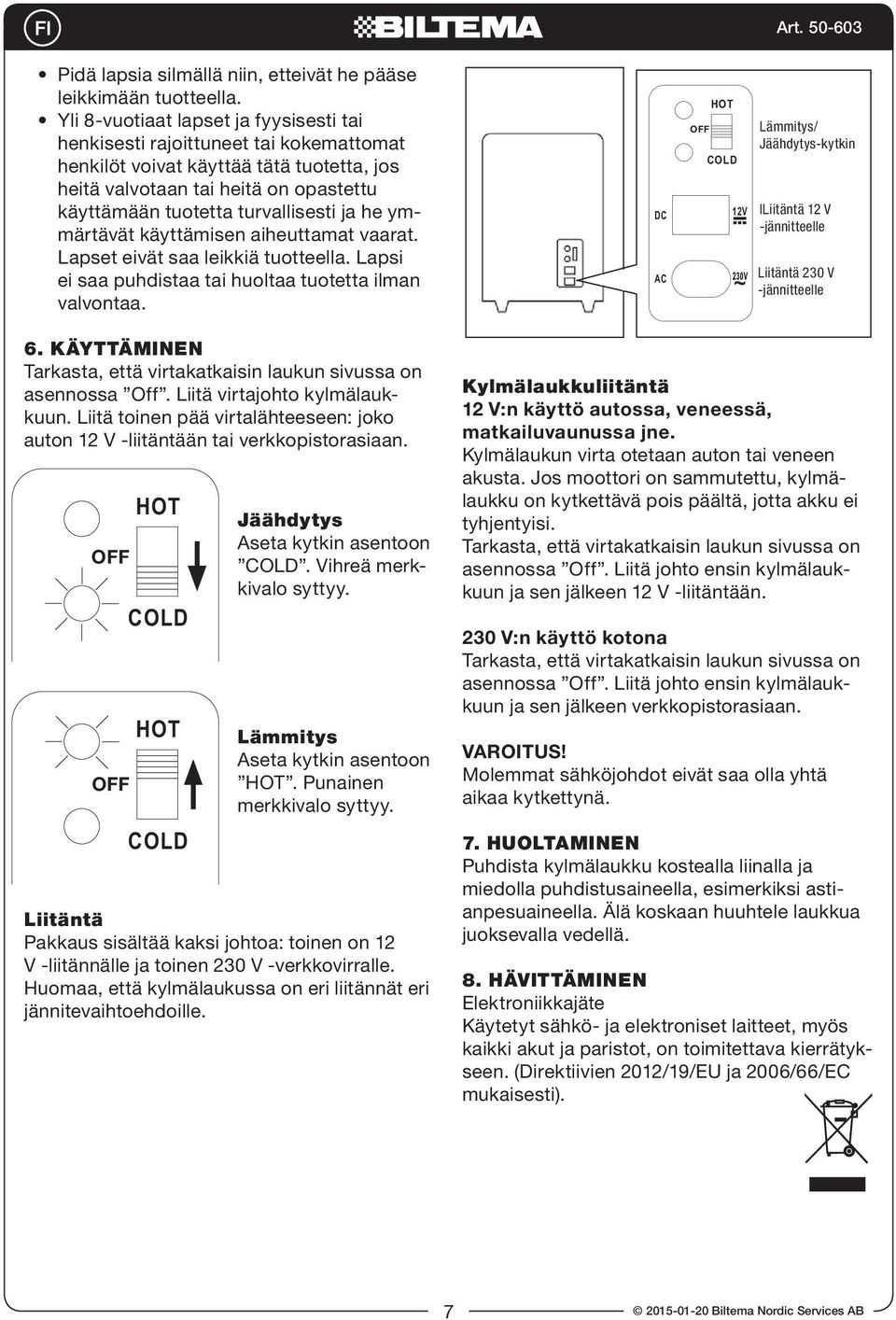 he ymmärtävät käyttämisen aiheuttamat vaarat. Lapset eivät saa leikkiä tuotteella. Lapsi ei saa puhdistaa tai huoltaa tuotetta ilman valvontaa.