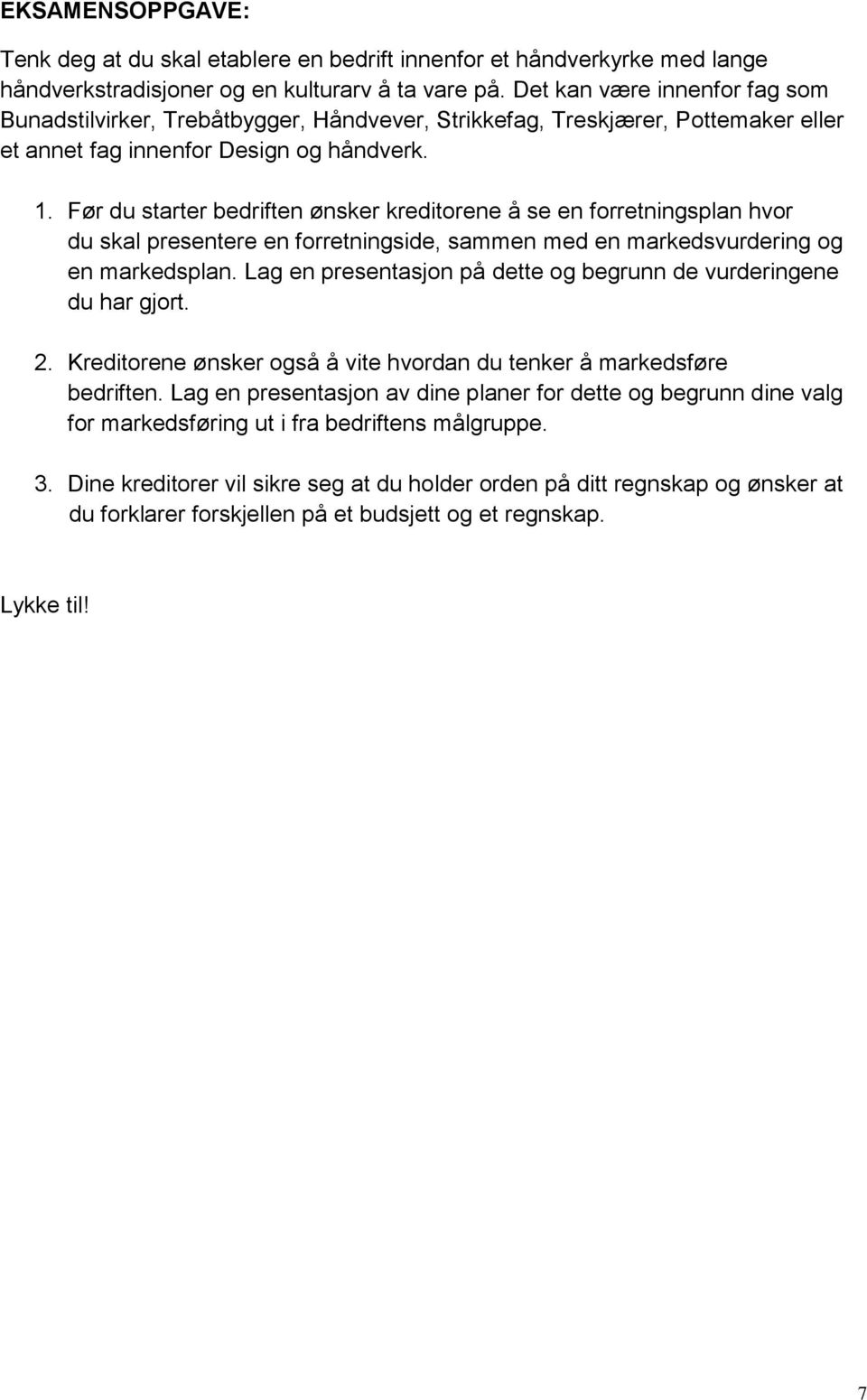 Før du starter bedriften ønsker kreditorene å se en forretningsplan hvor du skal presentere en forretningside, sammen med en markedsvurdering og en markedsplan.