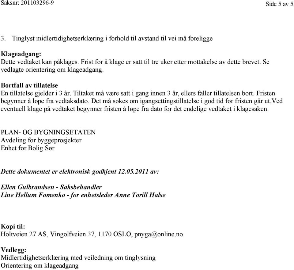 Tiltaket må være satt i gang innen 3 år, ellers faller tillatelsen bort. Fristen begynner å løpe fra vedtaksdato. Det må søkes om igangsettingstillatelse i god tid før fristen går ut.