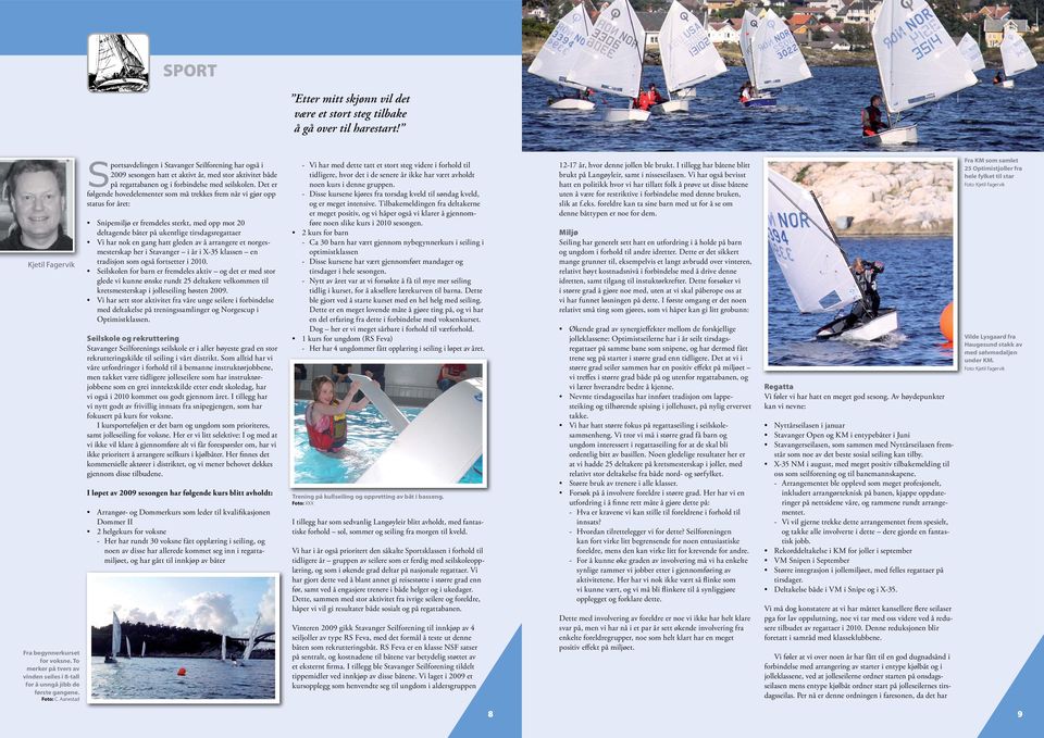 Aanestad Sportsavdelingen i Stavanger Seilforening har også i 2009 sesongen hatt et aktivt år, med stor aktivitet både på regattabanen og i forbindelse med seilskolen.