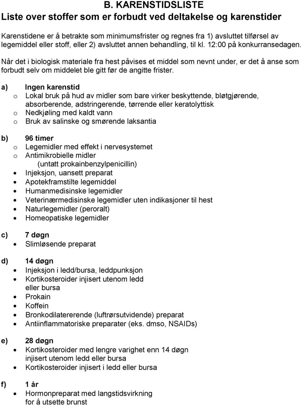 Når det i biologisk materiale fra hest påvises et middel som nevnt under, er det å anse som forbudt selv om middelet ble gitt før de angitte frister.