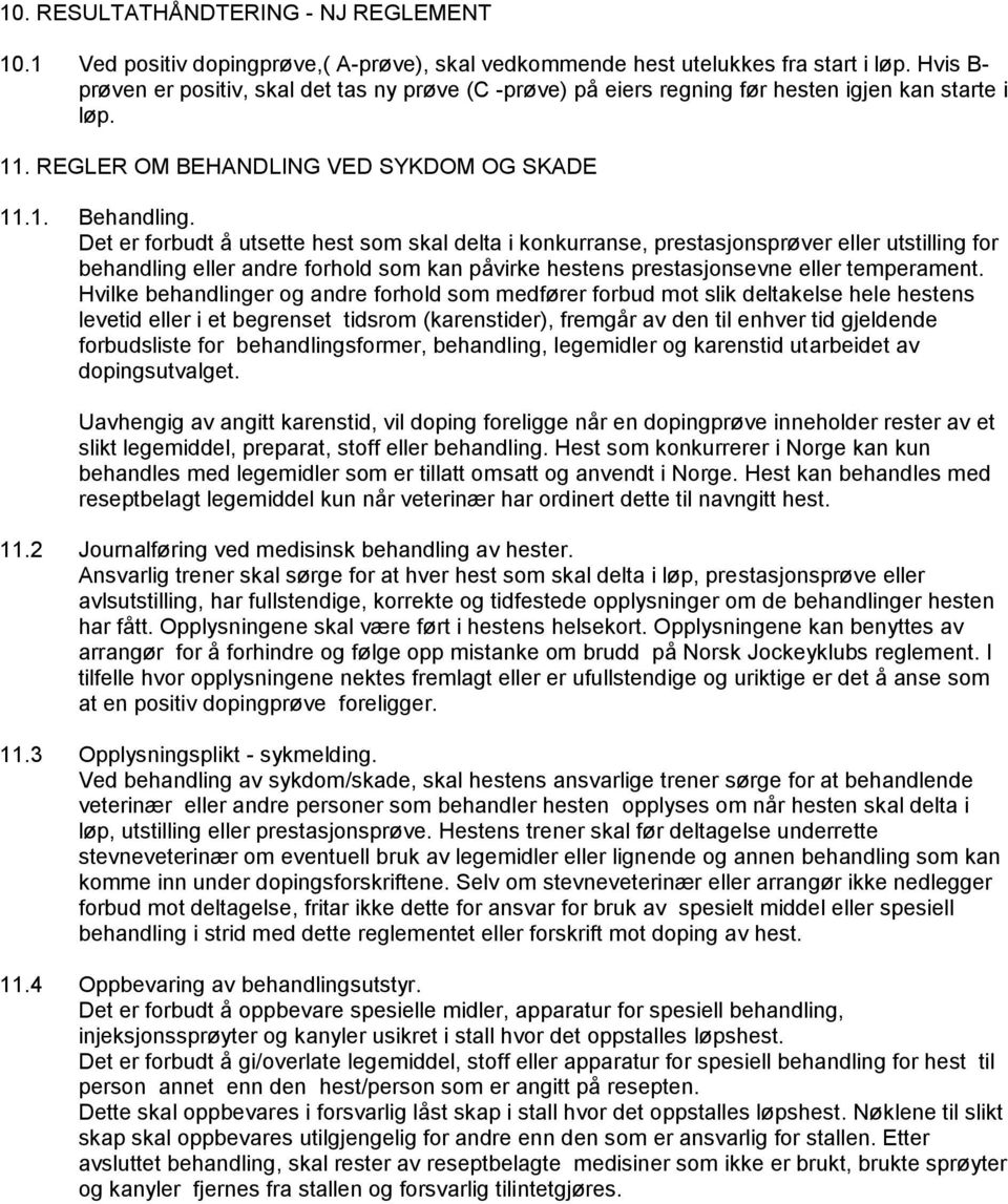 Det er forbudt å utsette hest som skal delta i konkurranse, prestasjonsprøver eller utstilling for behandling eller andre forhold som kan påvirke hestens prestasjonsevne eller temperament.