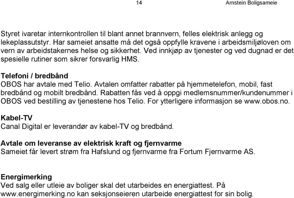 Ved innkjøp av tjenester og ved dugnad er det spesielle rutiner som sikrer forsvarlig HMS. Telefoni / bredbånd OBOS har avtale med Telio.