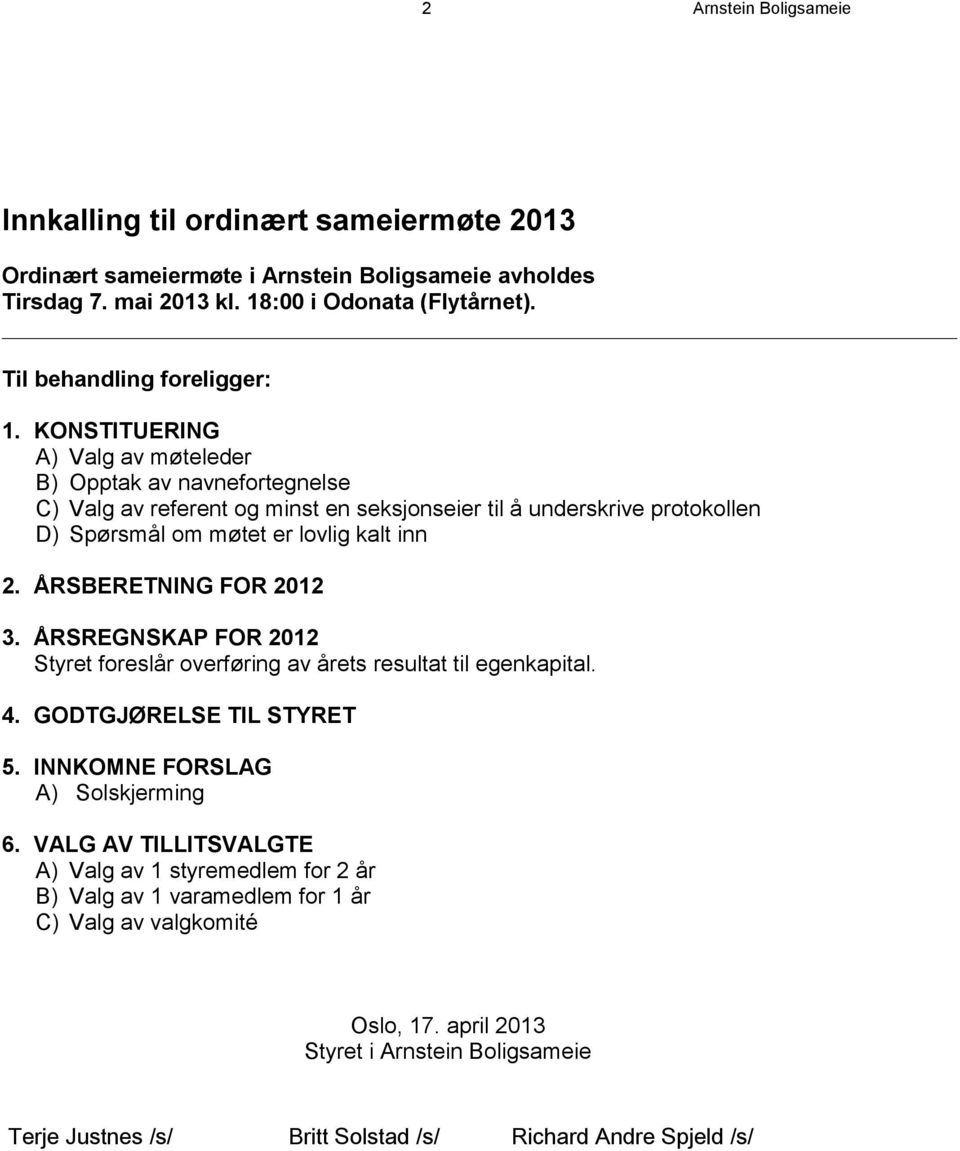 KONSTITUERING A) Valg av møteleder B) Opptak av navnefortegnelse C) Valg av referent og minst en seksjonseier til å underskrive protokollen D) Spørsmål om møtet er lovlig kalt inn 2.